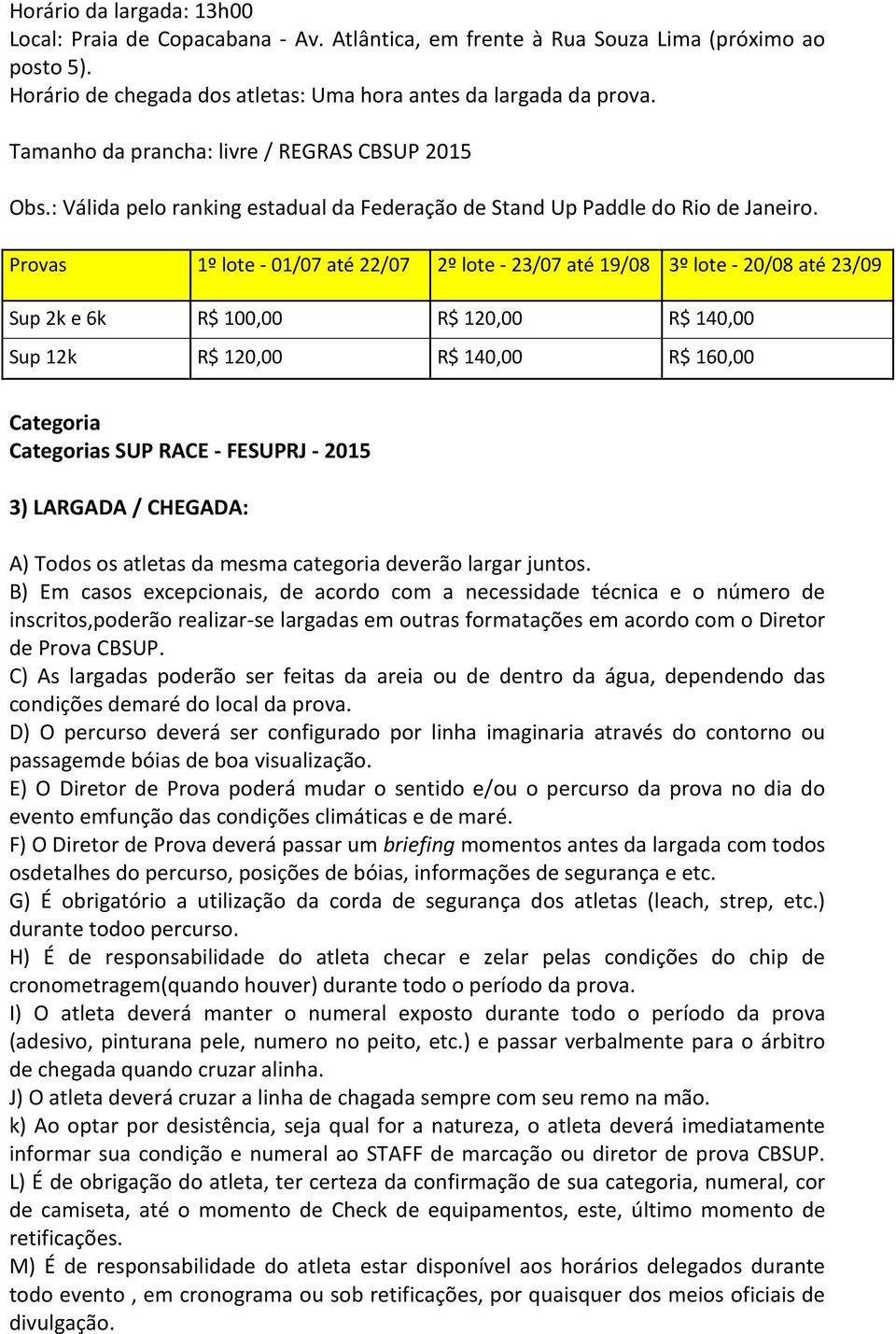 B) Em casos excepcionais, de acordo com a necessidade técnica e o número de inscritos,poderão realizar-se largadas em outras formatações em acordo com o Diretor de Prova CBSUP.