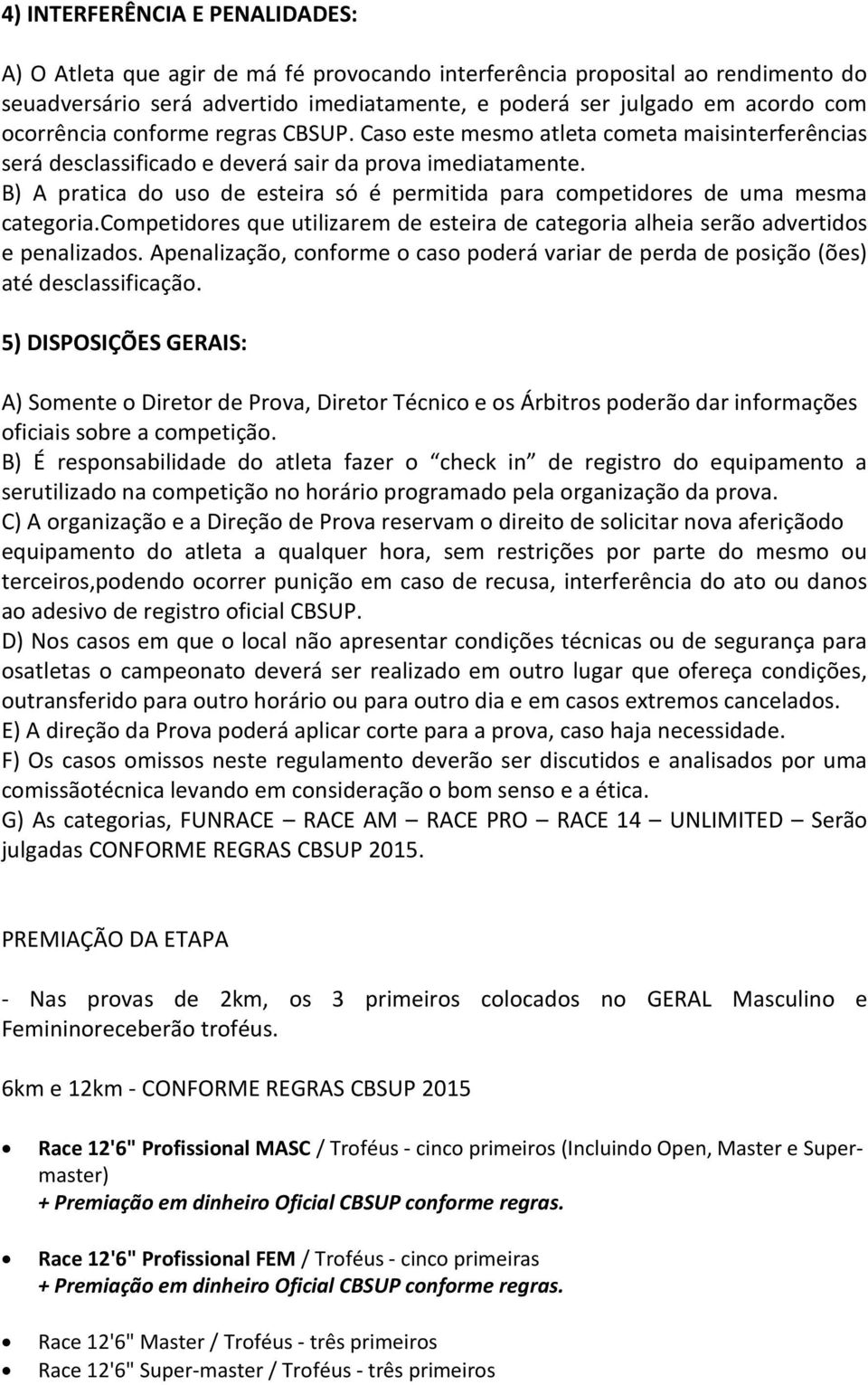 B) A pratica do uso de esteira só é permitida para competidores de uma mesma categoria.competidores que utilizarem de esteira de categoria alheia serão advertidos e penalizados.