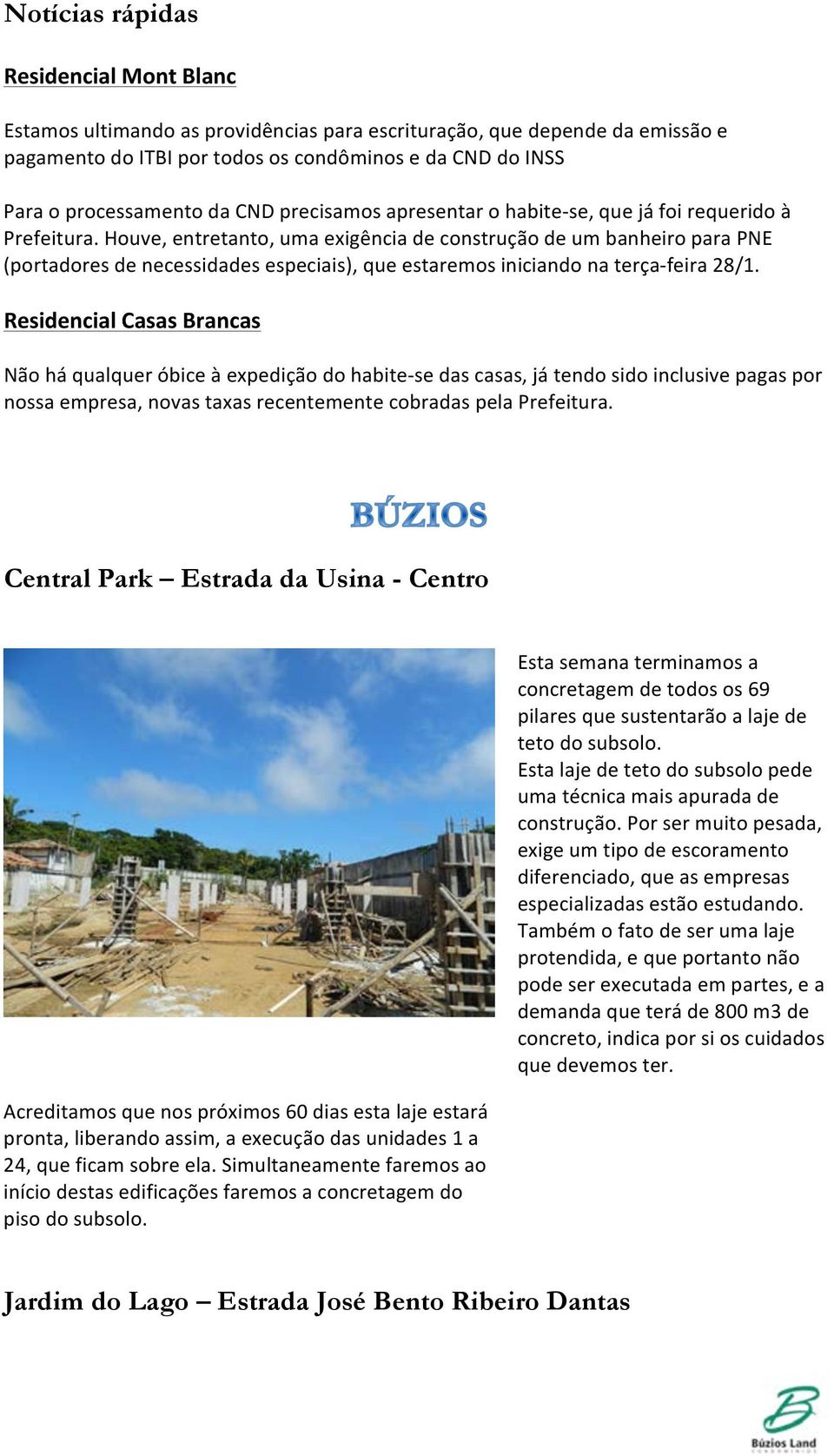 Houve, entretanto, uma exigência de construção de um banheiro para PNE (portadores de necessidades especiais), que estaremos iniciando na terça- feira 28/1.