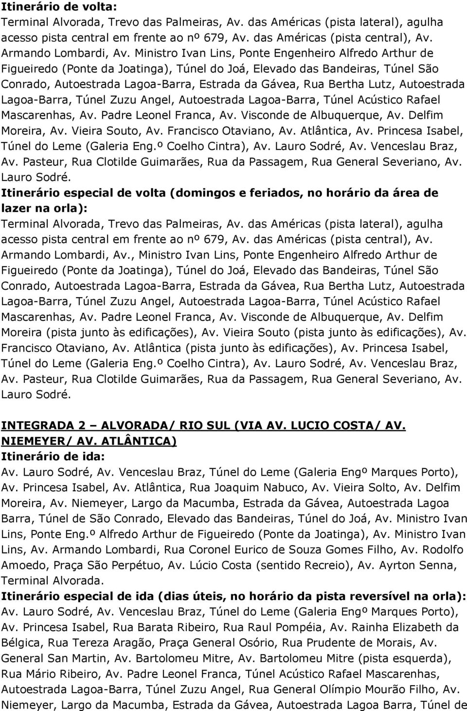 Lutz, Autoestrada Lagoa-Barra, Túnel Zuzu Angel, Autoestrada Lagoa-Barra, Túnel Acústico Rafael Mascarenhas, Av. Padre Leonel Franca, Av. Visconde de Albuquerque, Av. Delfim Moreira, Av.