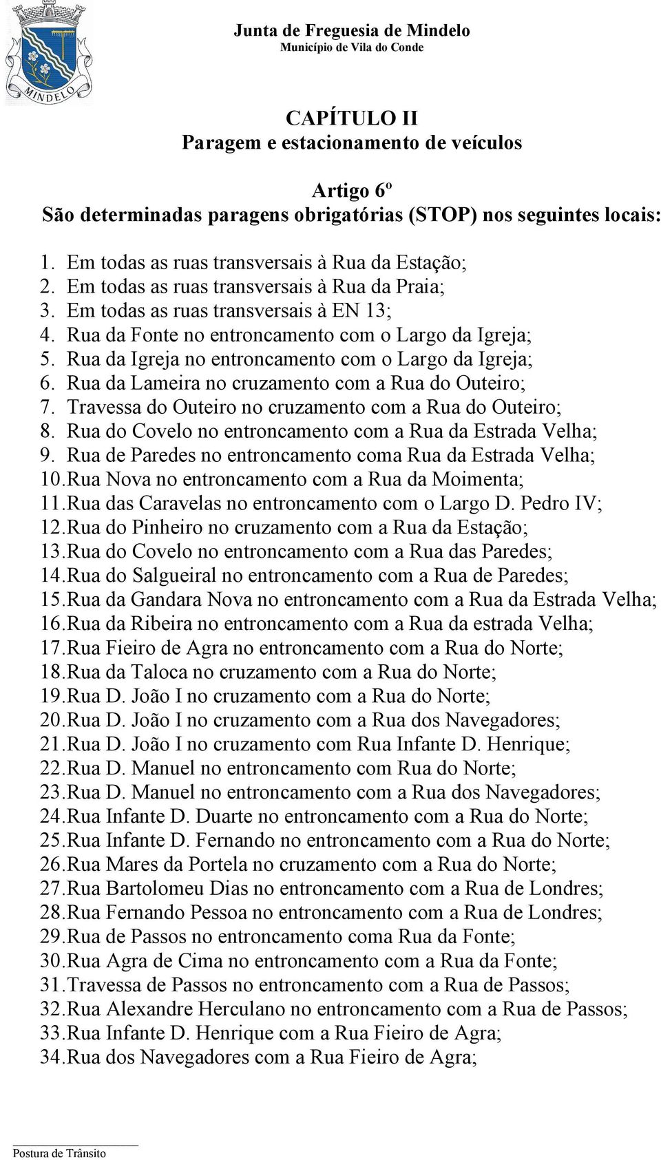 Rua da Igreja no entroncamento com o Largo da Igreja; 6. Rua da Lameira no cruzamento com a Rua do Outeiro; 7. Travessa do Outeiro no cruzamento com a Rua do Outeiro; 8.