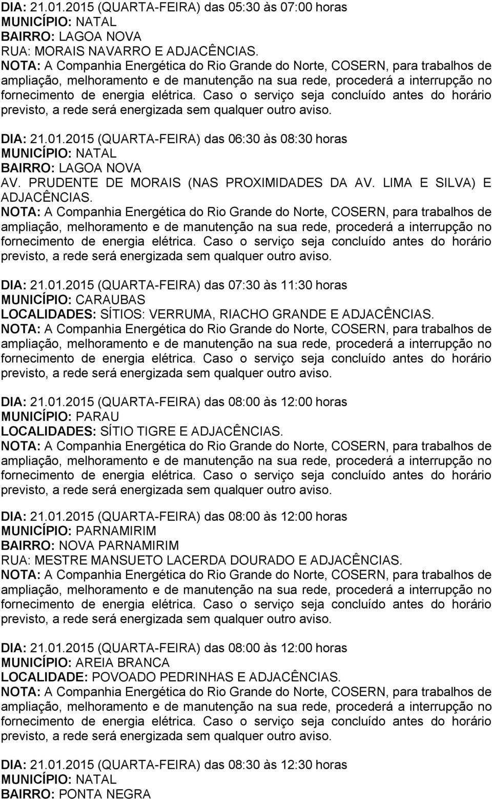 2015 (QUARTA-FEIRA) das 07:30 às 11:30 horas MUNICÍPIO: CARAUBAS LOCALIDADES: SÍTIOS: VERRUMA, RIACHO GRANDE E ADJACÊNCIAS. DIA: 21.01.2015 (QUARTA-FEIRA) das 08:00 às 12:00 horas MUNICÍPIO: PARAU LOCALIDADES: SÍTIO TIGRE E ADJACÊNCIAS.