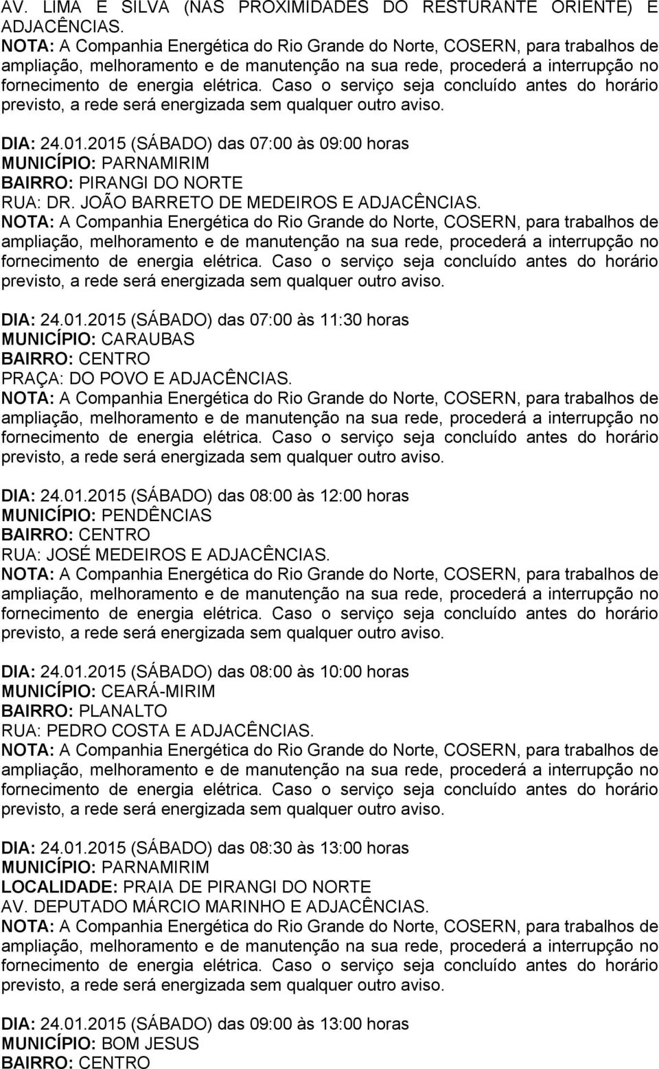 DIA: 24.01.2015 (SÁBADO) das 08:00 às 10:00 horas MUNICÍPIO: CEARÁ-MIRIM BAIRRO: PLANALTO RUA: PEDRO COSTA E ADJACÊNCIAS. DIA: 24.01.2015 (SÁBADO) das 08:30 às 13:00 horas LOCALIDADE: PRAIA DE PIRANGI DO NORTE AV.