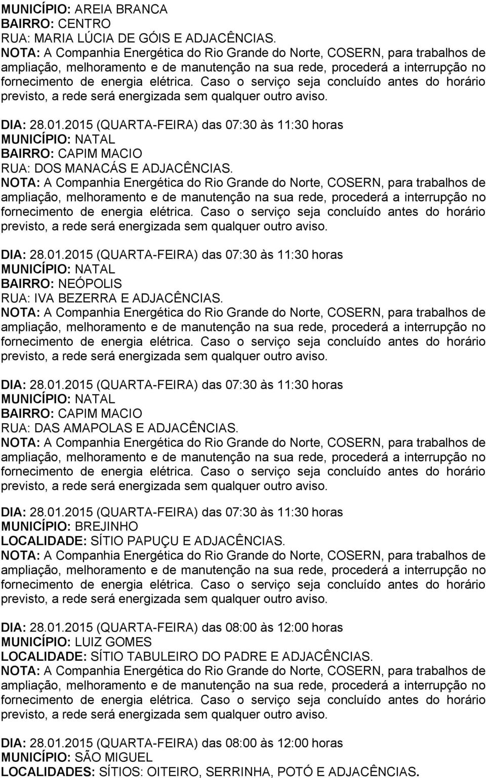 DIA: 28.01.2015 (QUARTA-FEIRA) das 08:00 às 12:00 horas MUNICÍPIO: LUIZ GOMES LOCALIDADE: SÍTIO TABULEIRO DO PADRE E ADJACÊNCIAS. DIA: 28.01.2015 (QUARTA-FEIRA) das 08:00 às 12:00 horas MUNICÍPIO: SÃO MIGUEL LOCALIDADES: SÍTIOS: OITEIRO, SERRINHA, POTÓ E ADJACÊNCIAS.