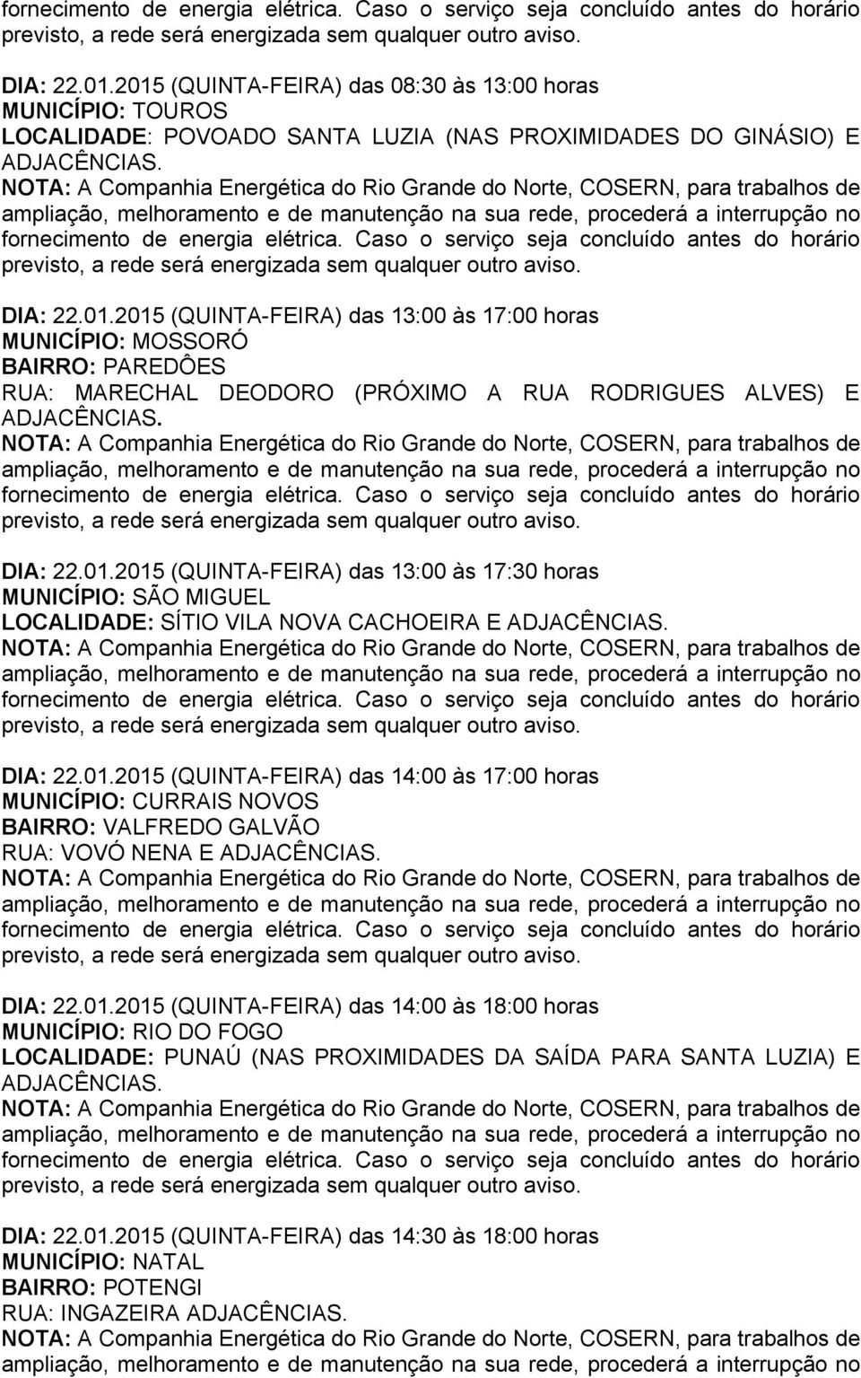 DIA: 22.01.2015 (QUINTA-FEIRA) das 14:00 às 18:00 horas MUNICÍPIO: RIO DO FOGO LOCALIDADE: PUNAÚ (NAS PROXIMIDADES DA SAÍDA PARA SANTA LUZIA) E ADJACÊNCIAS. DIA: 22.01.2015 (QUINTA-FEIRA) das 14:30 às 18:00 horas BAIRRO: POTENGI RUA: INGAZEIRA ADJACÊNCIAS.