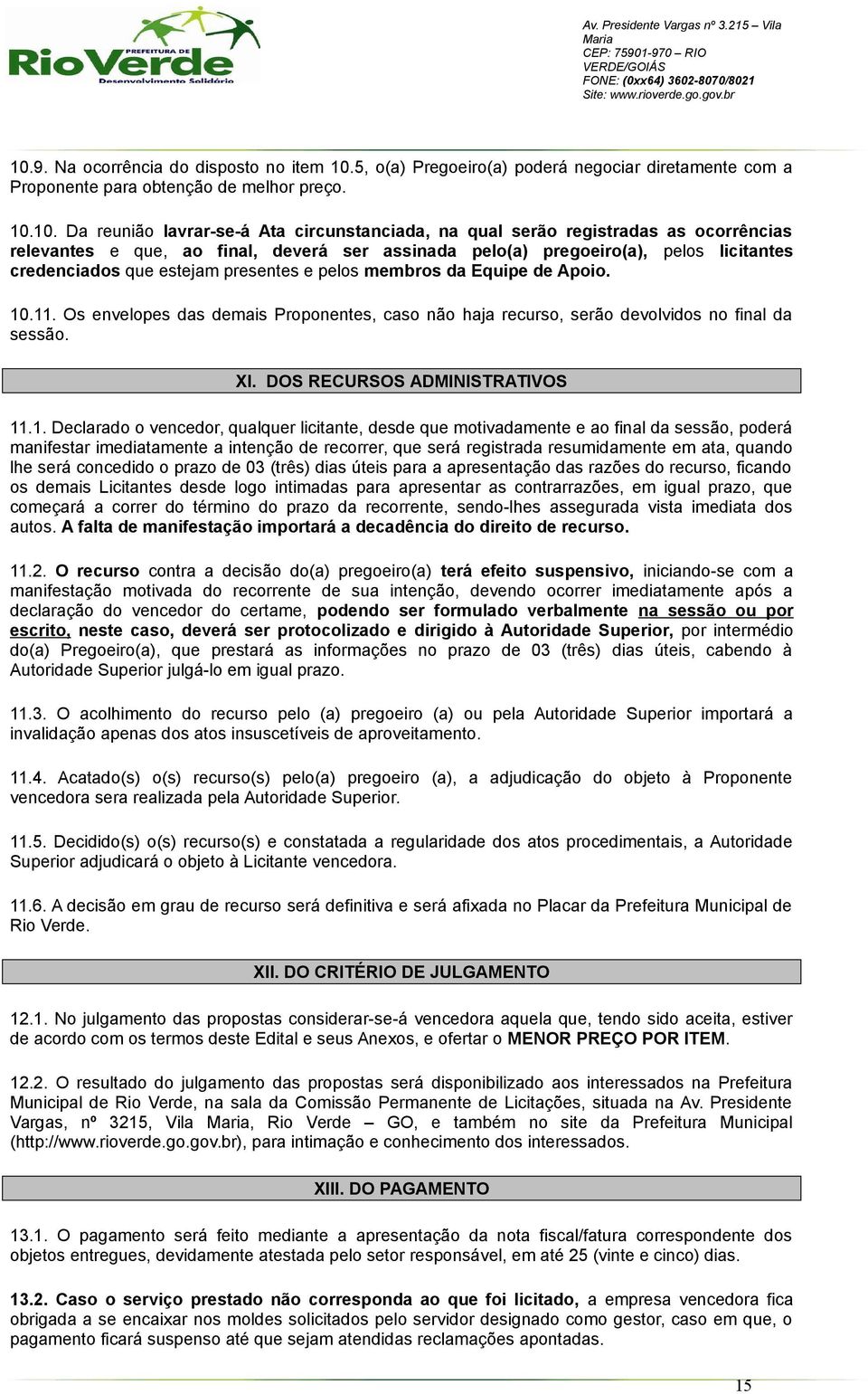 Os envelopes das demais Proponentes, caso não haja recurso, serão devolvidos no final da sessão. XI. DOS RECURSOS ADMINISTRATIVOS 11