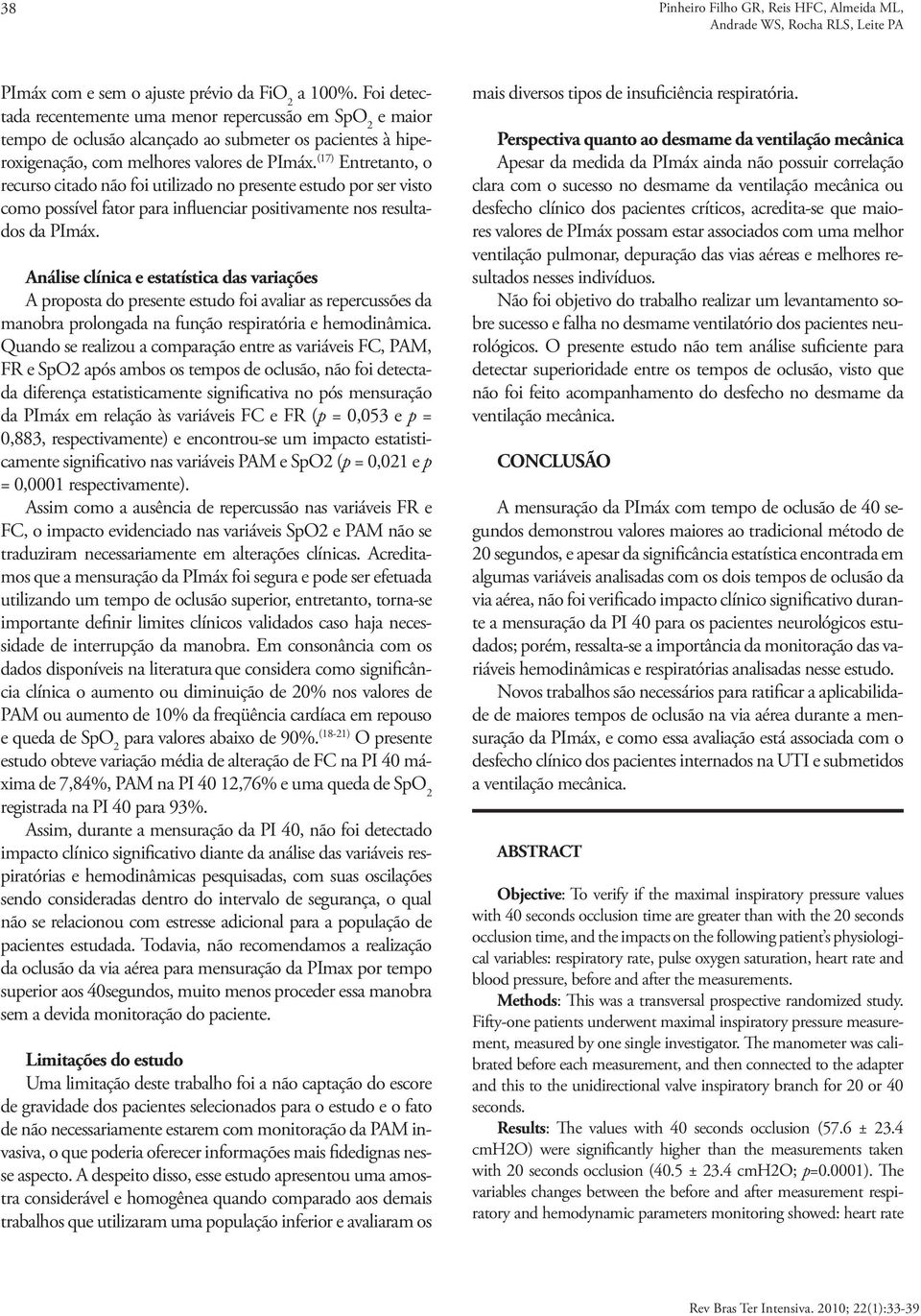 (17) Entretanto, o recurso citado não foi utilizado no presente estudo por ser visto como possível fator para influenciar positivamente nos resultados da PImáx.