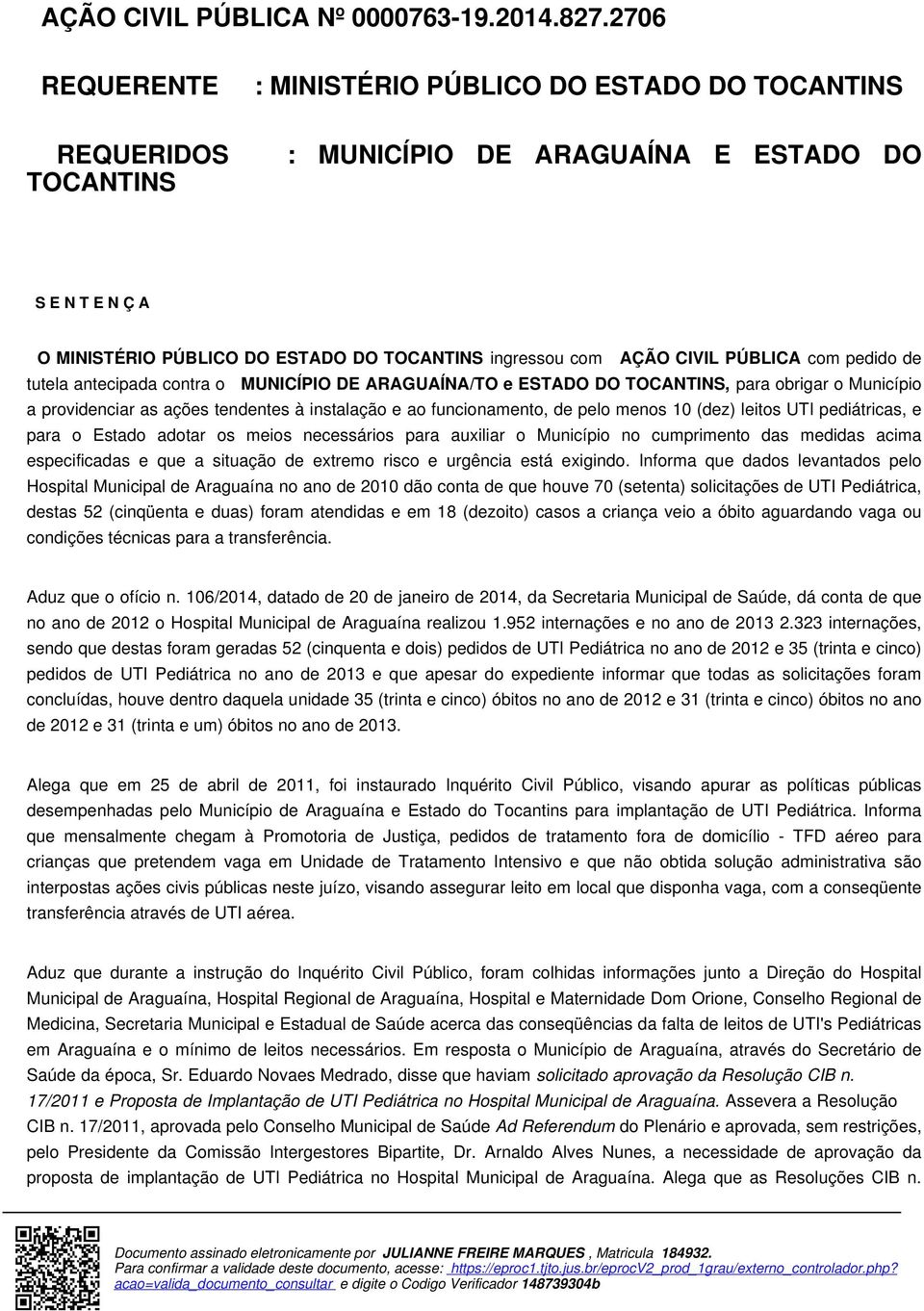 CIVIL PÚBLICA com pedido de tutela antecipada contra o MUNICÍPIO DE ARAGUAÍNA/TO e ESTADO DO TOCANTINS, para obrigar o Município a providenciar as ações tendentes à instalação e ao funcionamento, de