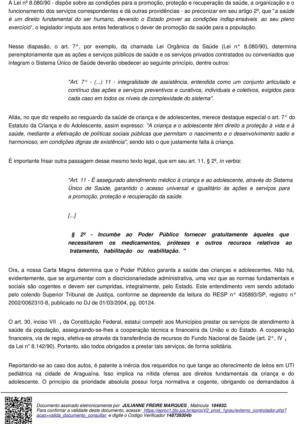 artigo 2º, que "a saúde é um direito fundamental do ser humano, devendo o Estado prover as condições indisp ensáveis ao seu pleno exercício", o legislador imputa aos entes federativos o dever de