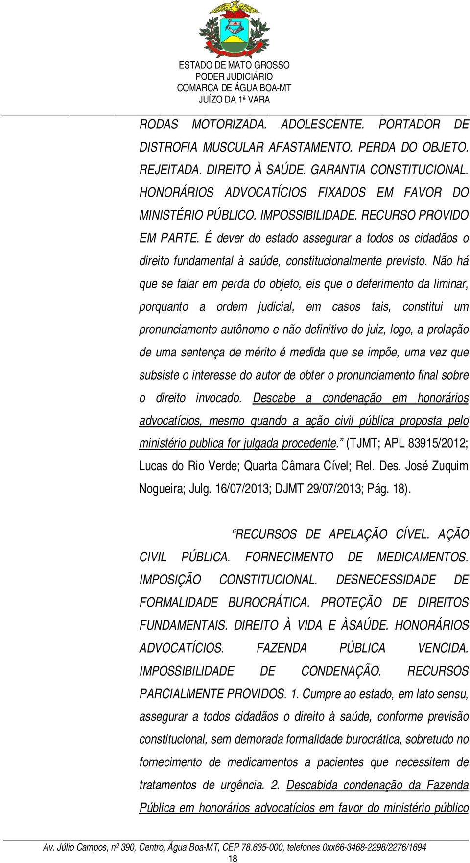 É dever do estado assegurar a todos os cidadãos o direito fundamental à saúde, constitucionalmente previsto.