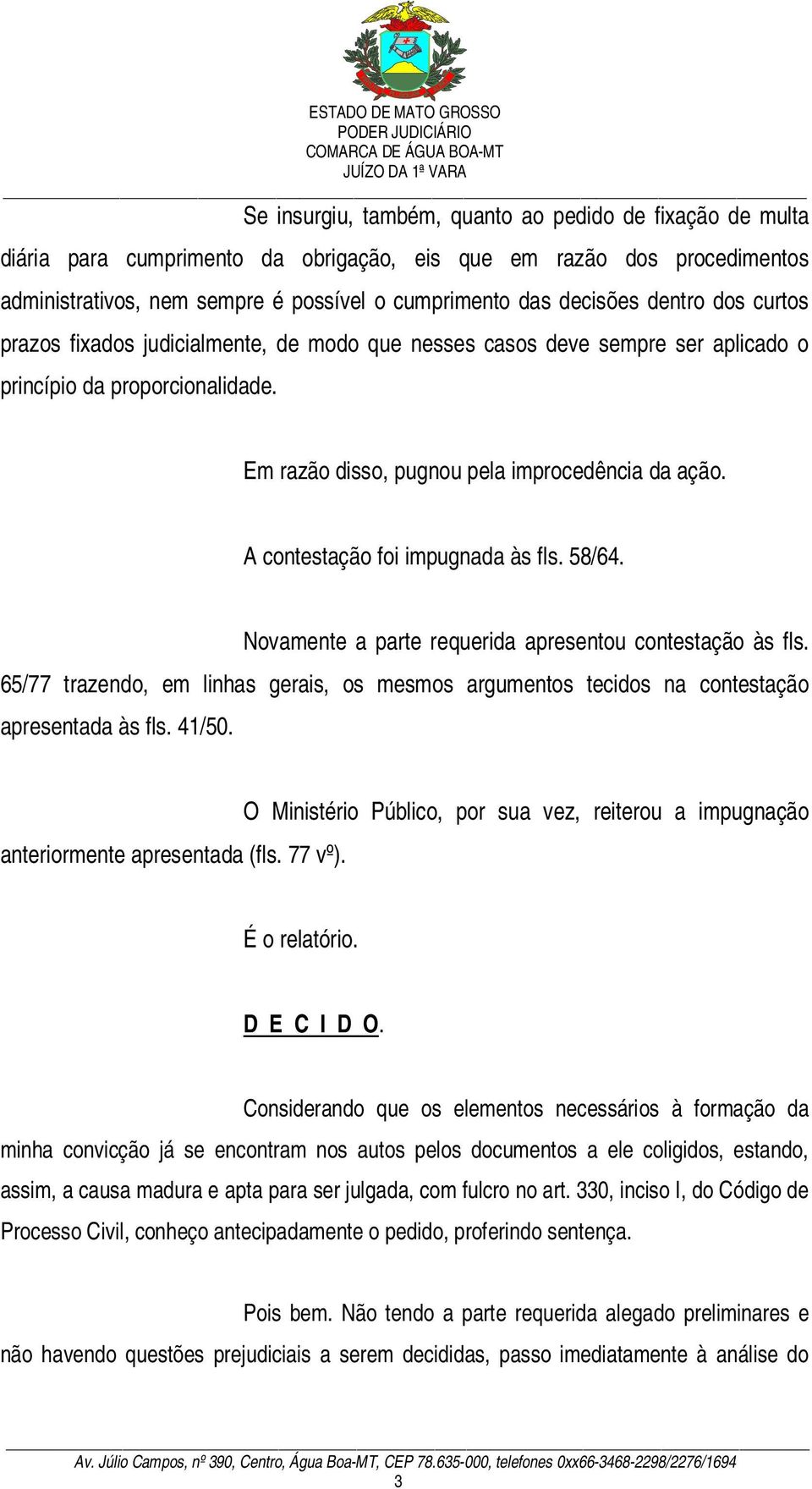 A contestação foi impugnada às fls. 58/64. Novamente a parte requerida apresentou contestação às fls. 65/77 trazendo, em linhas gerais, os mesmos argumentos tecidos na contestação apresentada às fls.