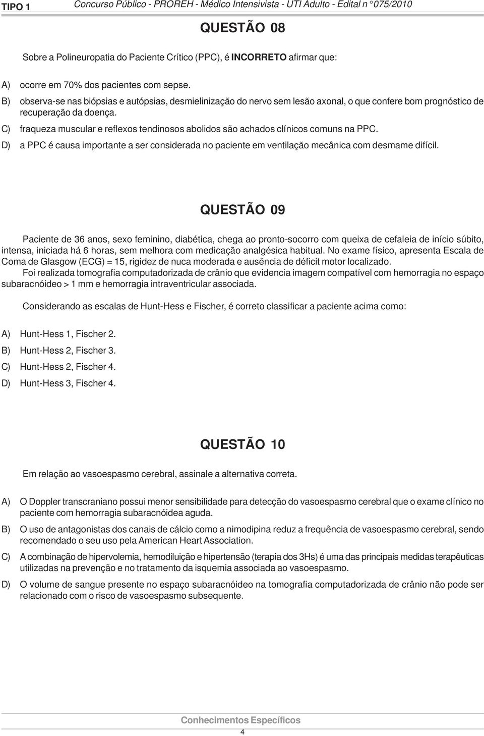 C) fraqueza muscular e reflexos tendinosos abolidos são achados clínicos comuns na PPC. D) a PPC é causa importante a ser considerada no paciente em ventilação mecânica com desmame difícil.