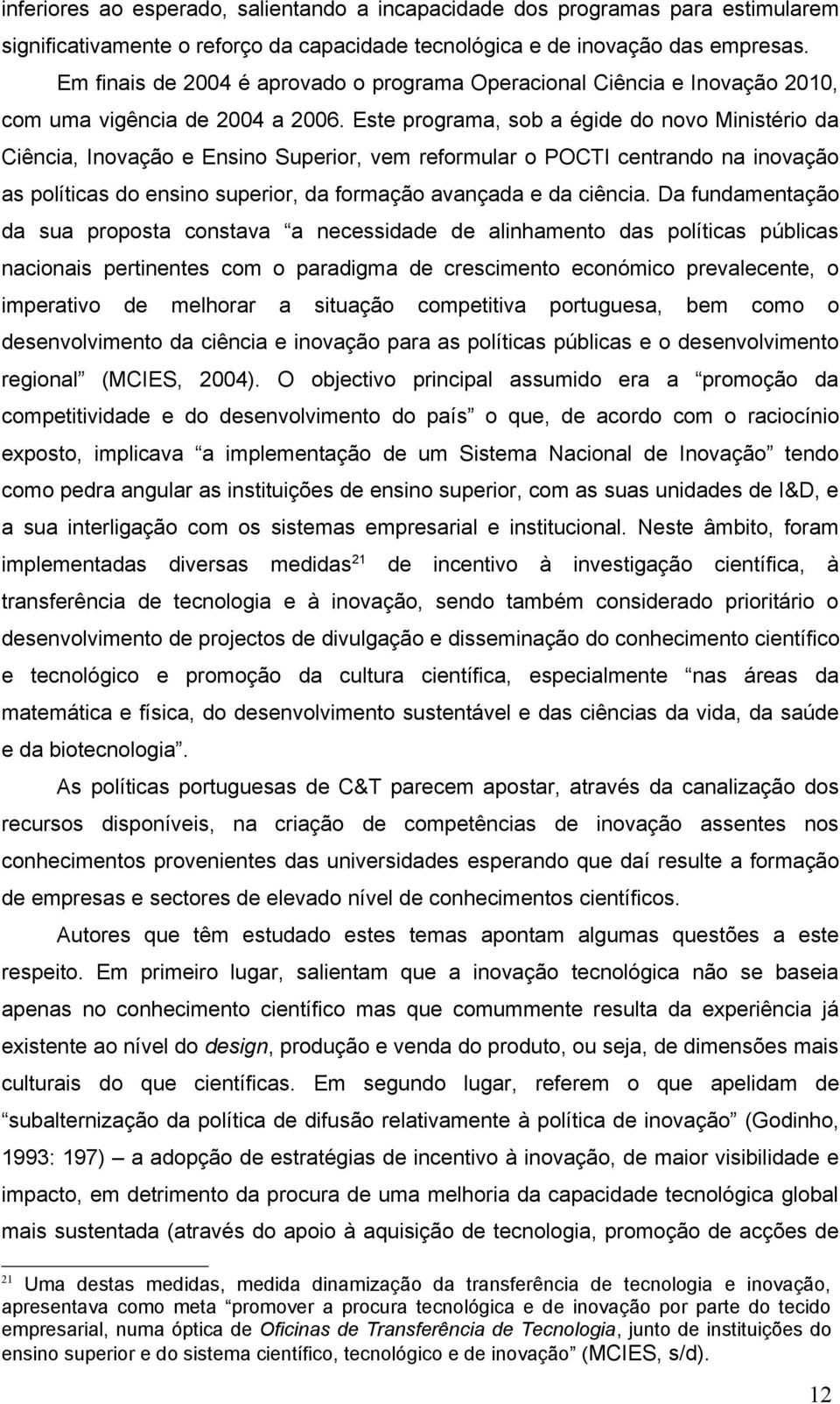 Este programa, sob a égide do novo Ministério da Ciência, Inovação e Ensino Superior, vem reformular o POCTI centrando na inovação as políticas do ensino superior, da formação avançada e da ciência.