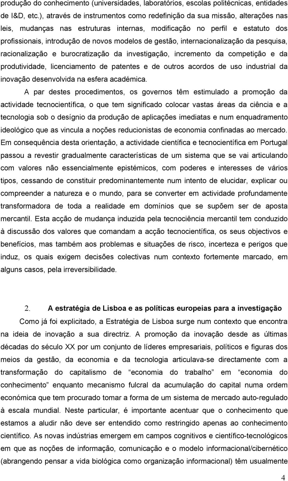 gestão, internacionalização da pesquisa, racionalização e burocratização da investigação, incremento da competição e da produtividade, licenciamento de patentes e de outros acordos de uso industrial