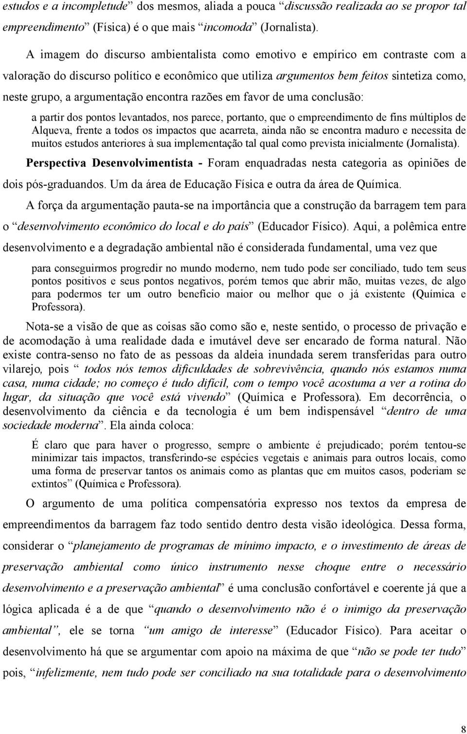 encontra razões em favor de uma conclusão: a partir dos pontos levantados, nos parece, portanto, que o empreendimento de fins múltiplos de Alqueva, frente a todos os impactos que acarreta, ainda não