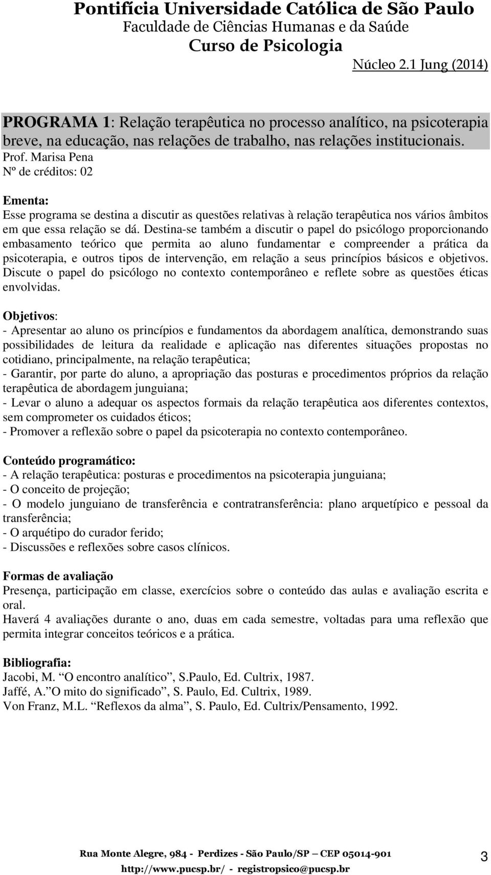 Destina-se também a discutir o papel do psicólogo proporcionando embasamento teórico que permita ao aluno fundamentar e compreender a prática da psicoterapia, e outros tipos de intervenção, em