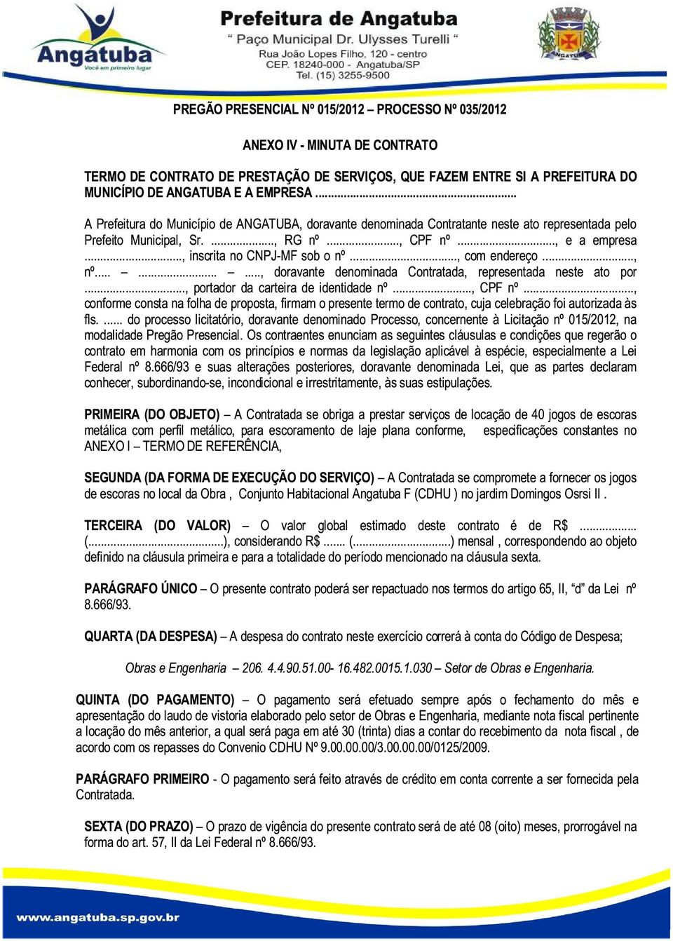 .., com endereço..., nº........., doravante denominada Contratada, representada neste ato por..., portador da carteira de identidade nº..., CPF nº.