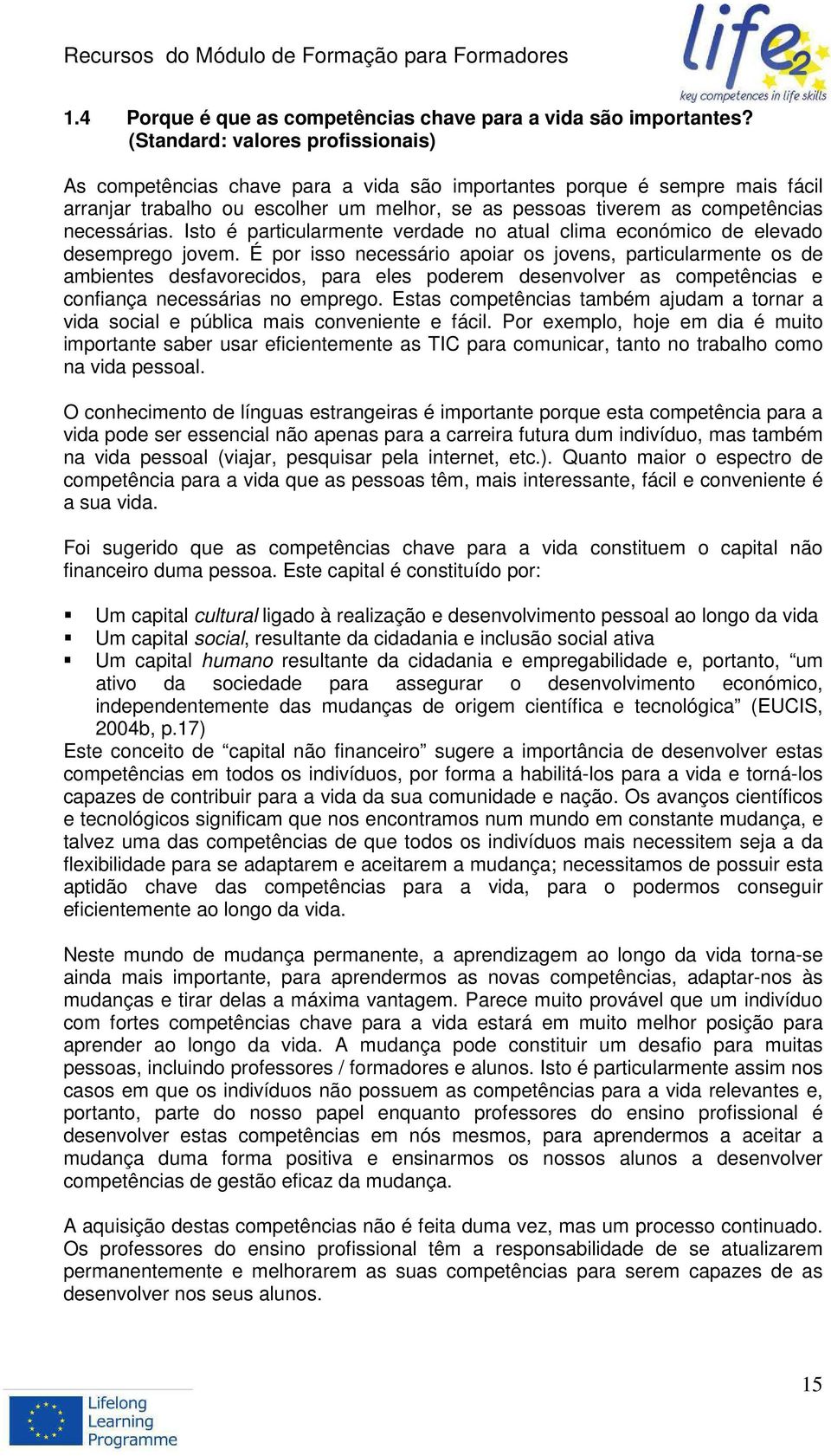 necessárias. Isto é particularmente verdade no atual clima económico de elevado desemprego jovem.