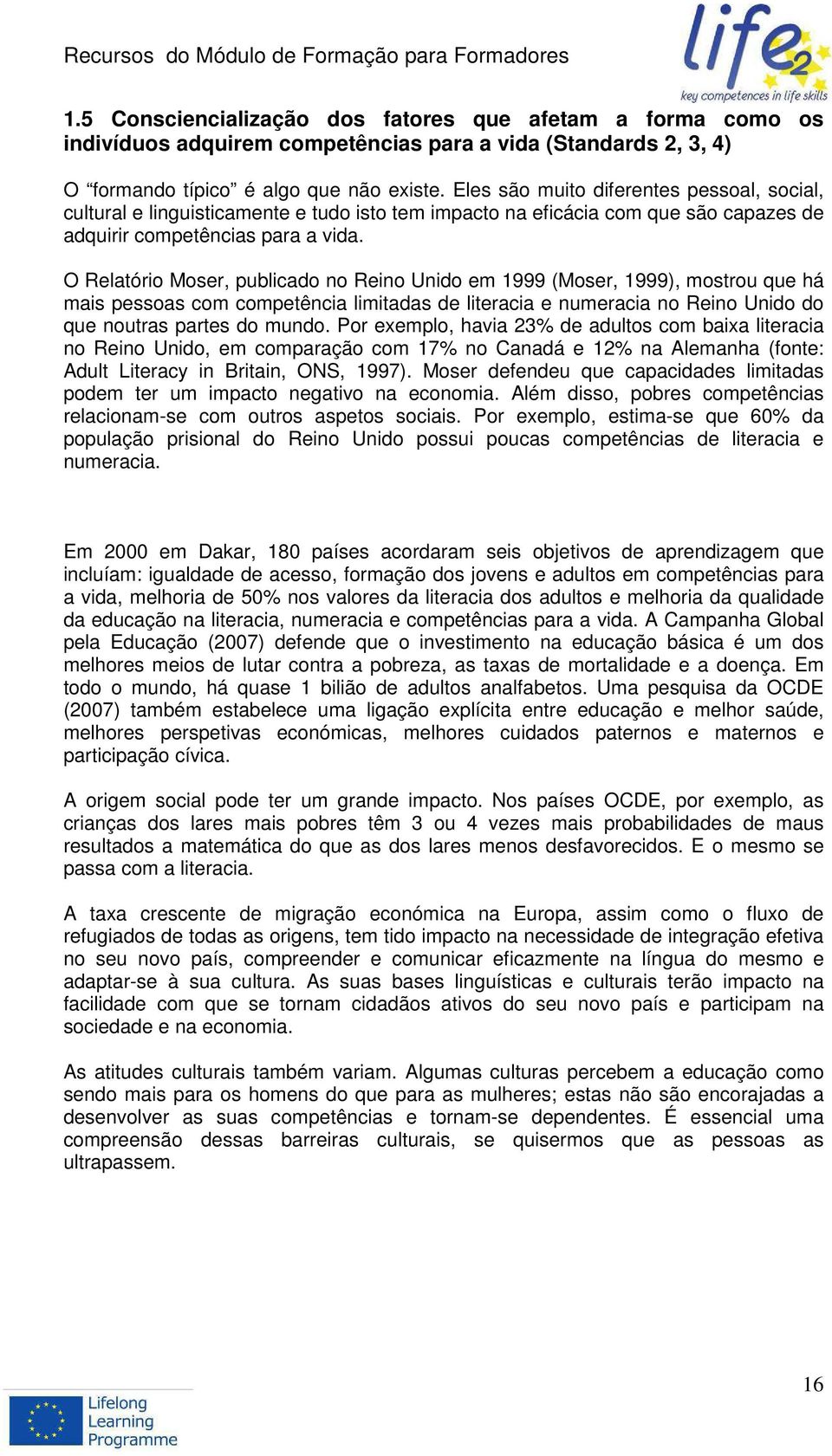 O Relatório Moser, publicado no Reino Unido em 1999 (Moser, 1999), mostrou que há mais pessoas com competência limitadas de literacia e numeracia no Reino Unido do que noutras partes do mundo.