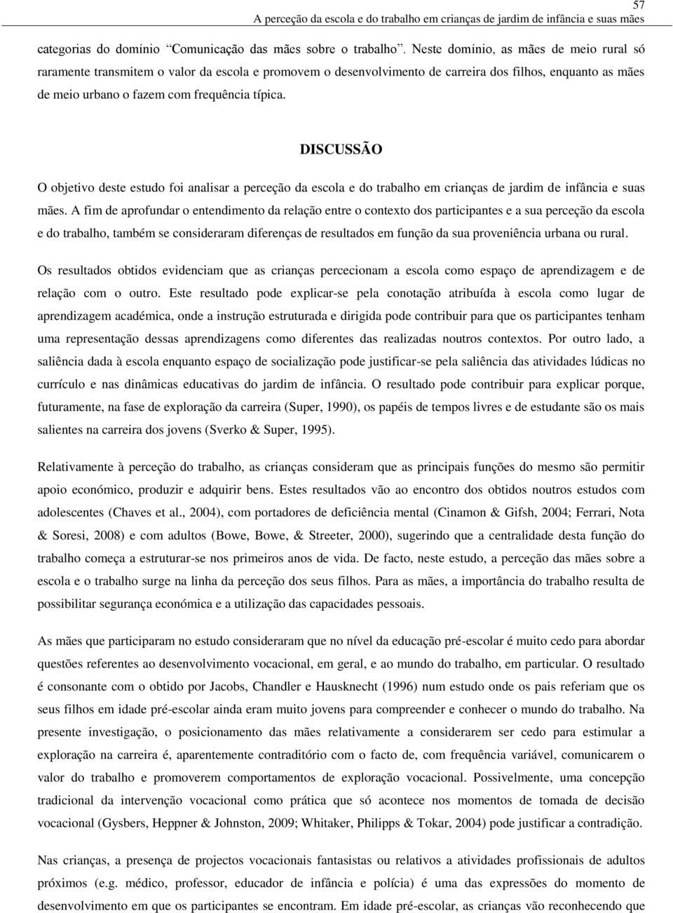 DISCUSSÃO O objetivo deste estudo foi analisar a perceção da escola e do trabalho em crianças de jardim de infância e suas mães.