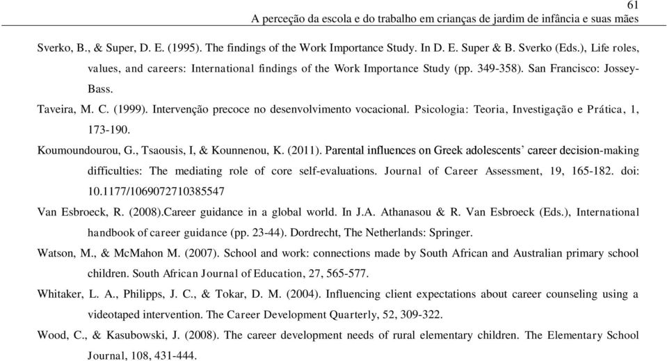 Intervenção precoce no desenvolvimento vocacional. Psicologia: Teoria, Investigação e Prática, 1, 173-190. Koumoundourou, G., Tsaousis, I, & Kounnenou, K. (2011).