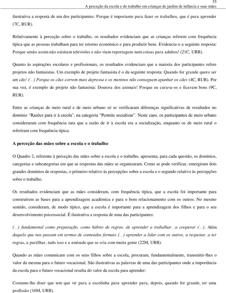 Evidencia-o a seguinte resposta: Porque senão assim não existiam televisões e não viam reportagens nem coisas para adultos! (21C, URB).