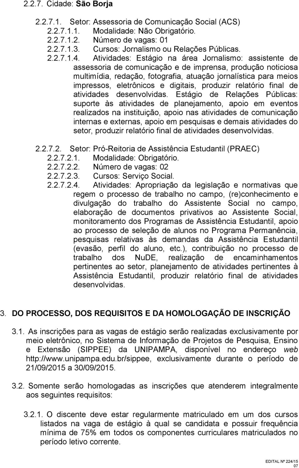 Atividades: Estágio na área Jornalismo: assistente de assessoria de comunicação e de imprensa, produção noticiosa multimídia, redação, fotografia, atuação jornalística para meios impressos,