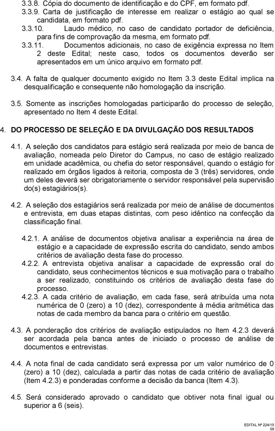 Documentos adicionais, no caso de exigência expressa no Item 2 deste Edital; neste caso, todos os documentos deverão ser apresentados em um único arquivo em formato pdf. 3.4.