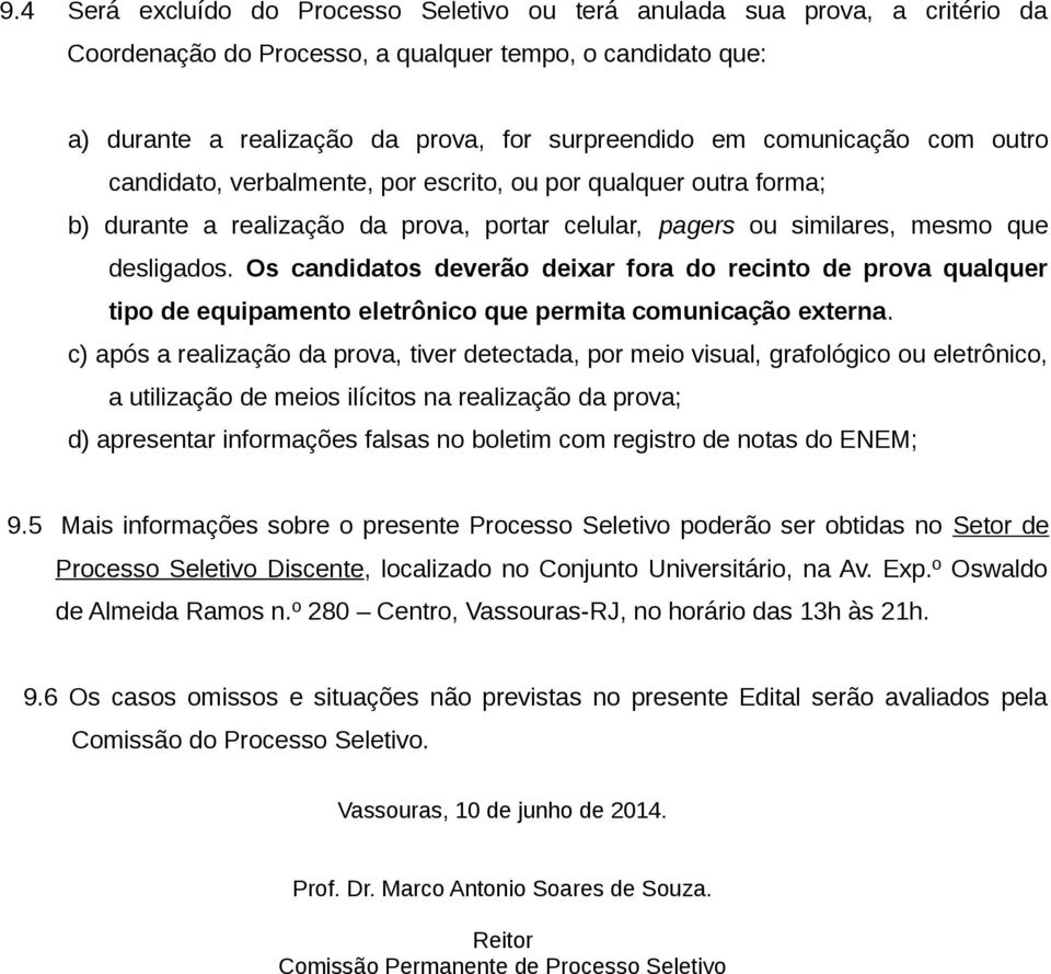 Os candidatos deverão deixar fora do recinto de prova qualquer tipo de equipamento eletrônico que permita comunicação externa.