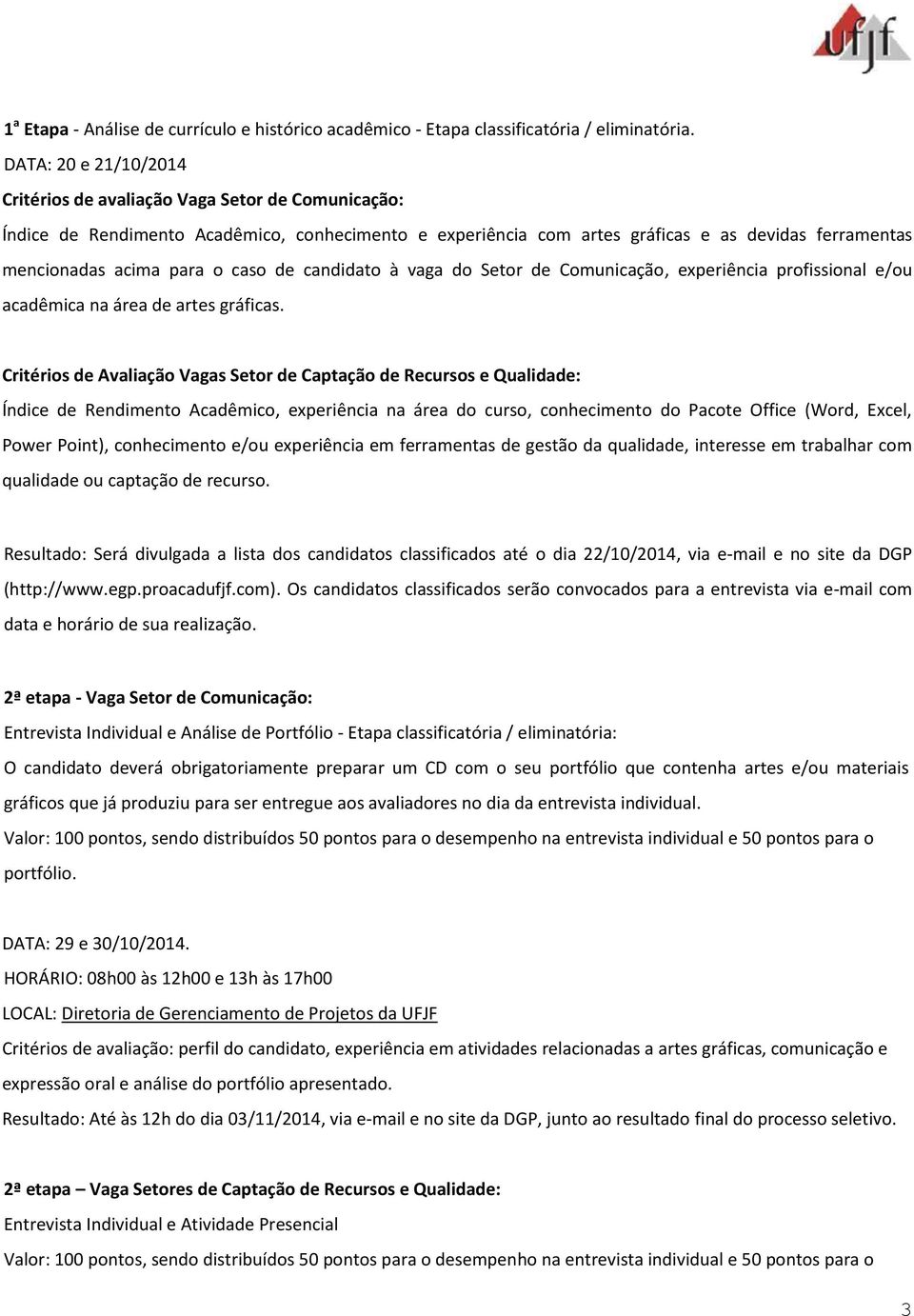 caso de candidato à vaga do Setor de Comunicação, experiência profissional e/ou acadêmica na área de artes gráficas.