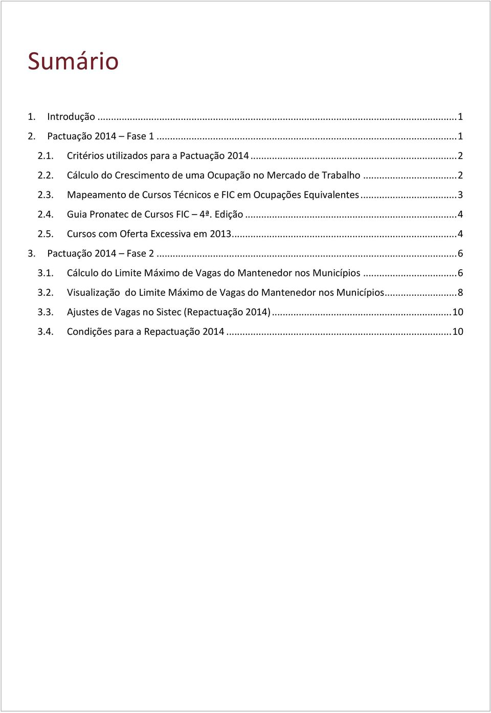 Cursos com Oferta Excessiva em 2013... 4 3. Pactuação 2014 Fase 2... 6 3.1. Cálculo do Limite Máximo de Vagas do Mantenedor nos Municípios... 6 3.2. Visualização do Limite Máximo de Vagas do Mantenedor nos Municípios.