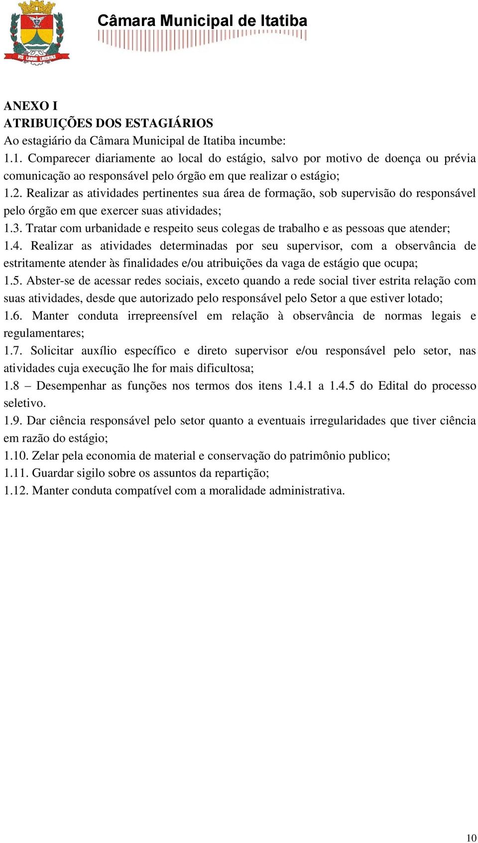 Realizar as atividades pertinentes sua área de formação, sob supervisão do responsável pelo órgão em que exercer suas atividades; 1.3.