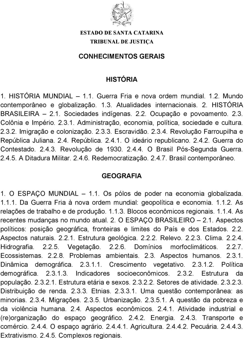 Revolução Farroupilha e República Juliana. 2.4. República. 2.4.1. O ideário republicano. 2.4.2. Guerra do Contestado. 2.4.3. Revolução de 1930. 2.4.4. O Brasil Pós-Segunda Guerra. 2.4.5.