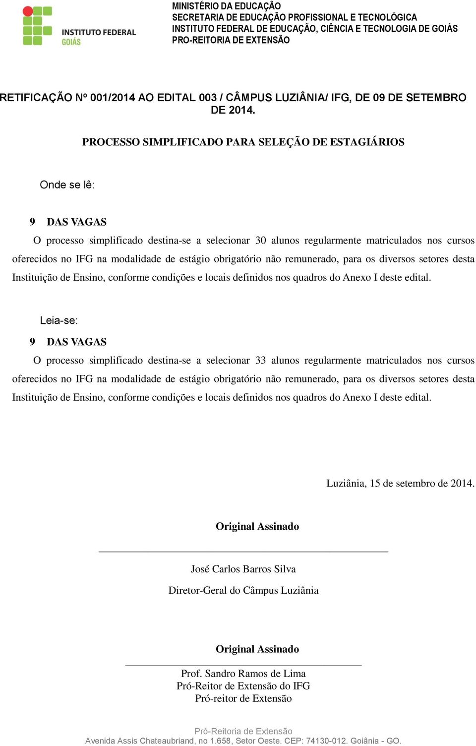 modalidade de estágio obrigatório não remunerado, para os diversos setores desta Instituição de Ensino, conforme condições e locais definidos nos quadros do Anexo I deste edital.