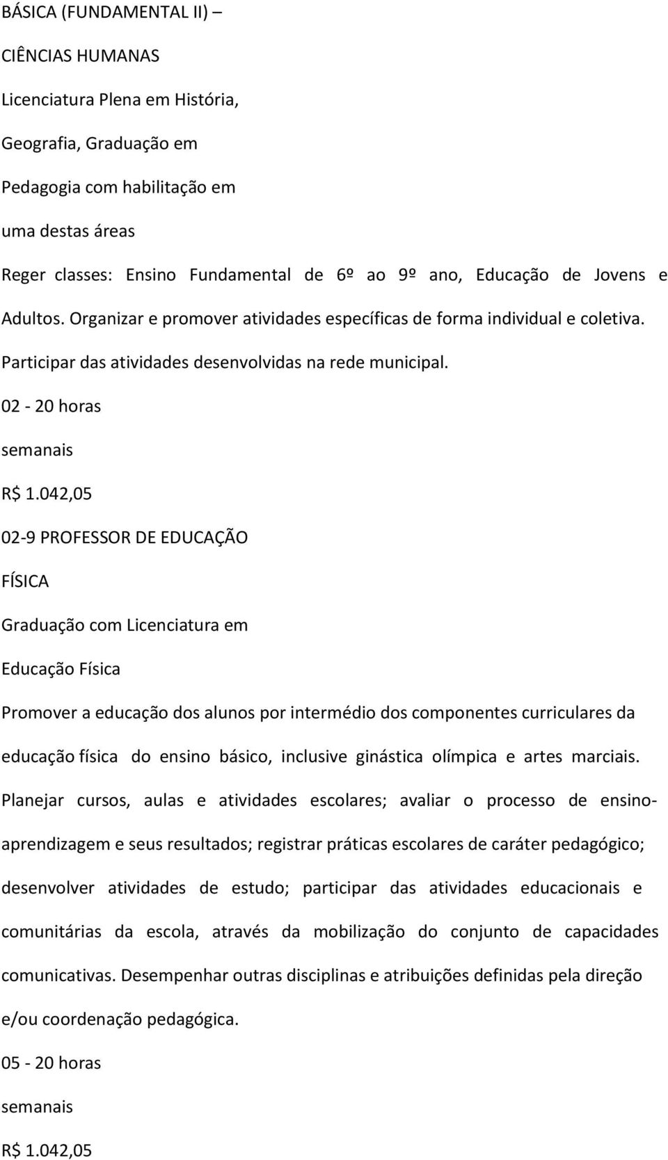 042,05 02 9 PROFESSOR DE EDUCAÇÃO FÍSICA Graduação com Licenciatura em Educação Física Promover a educação dos alunos por intermédio dos componentes curriculares da educação física do ensino básico,