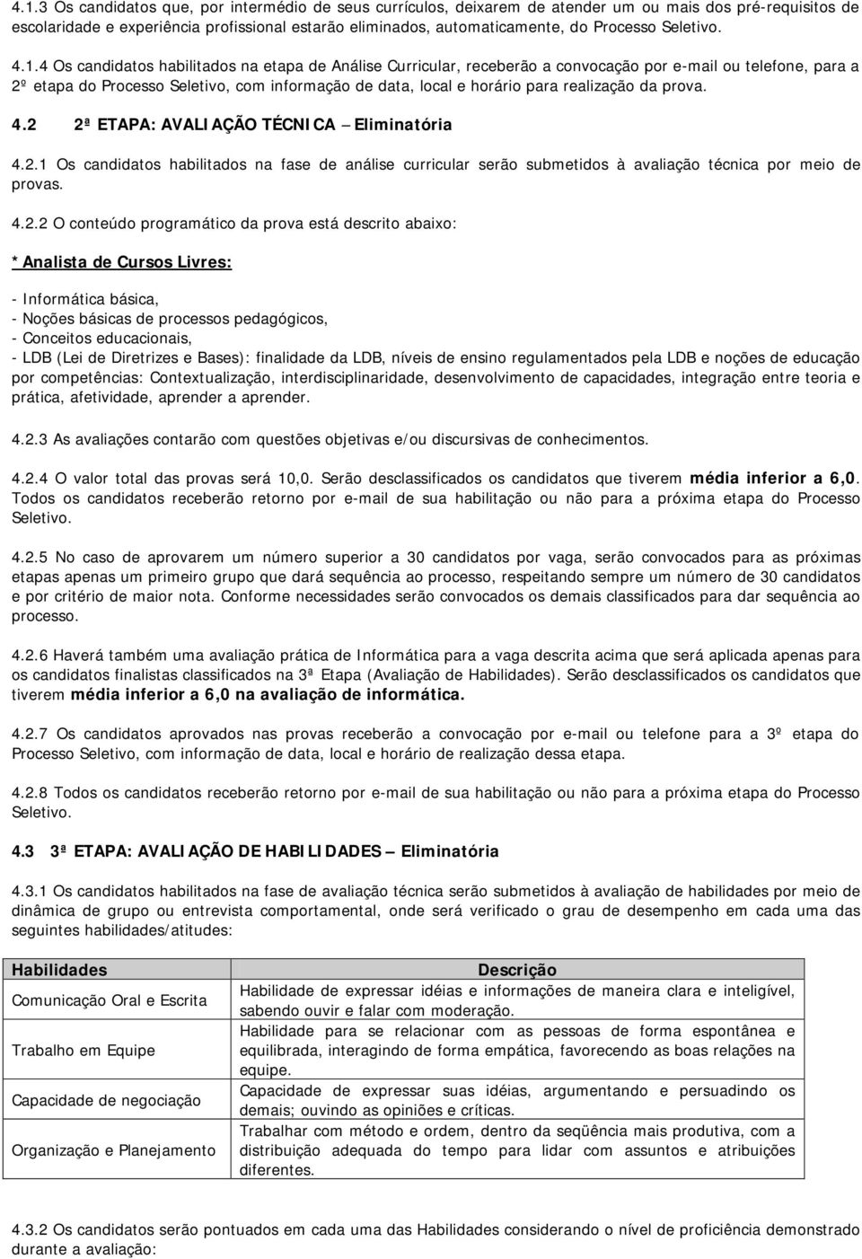 4 Os candidatos habilitados na etapa de Análise Curricular, receberão a convocação por e-mail ou telefone, para a 2º etapa do Processo Seletivo, com informação de data, local e horário para