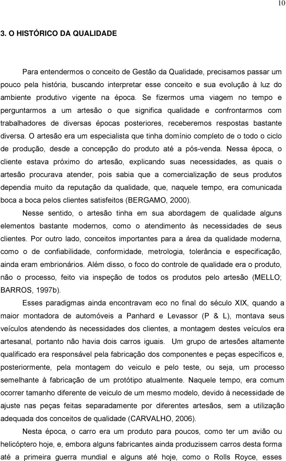 Se fizermos uma viagem no tempo e perguntarmos a um artesão o que significa qualidade e confrontarmos com trabalhadores de diversas épocas posteriores, receberemos respostas bastante diversa.