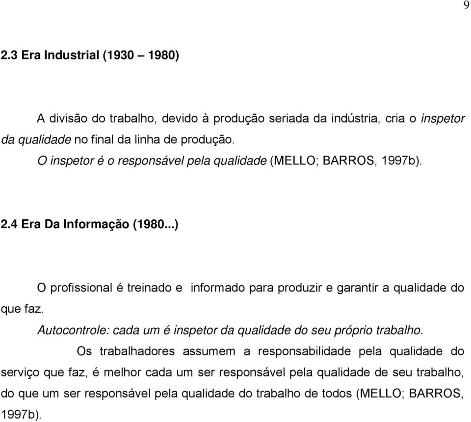 ..) O profissional é treinado e informado para produzir e garantir a qualidade do que faz. Autocontrole: cada um é inspetor da qualidade do seu próprio trabalho.