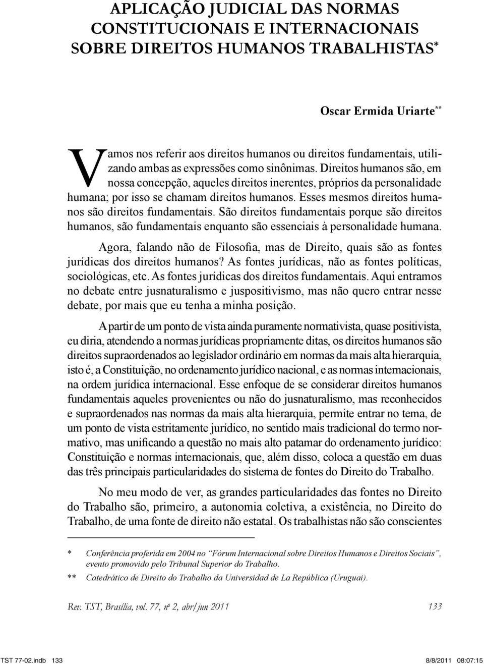 Esses mesmos direitos humanos são direitos fundamentais. São direitos fundamentais porque são direitos humanos, são fundamentais enquanto são essenciais à personalidade humana.