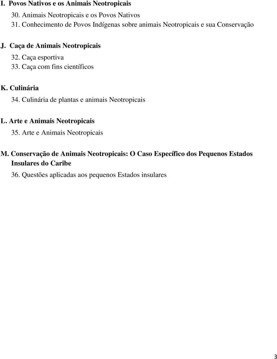 Caça com fins científicos K. Culinária 34. Culinária de plantas e animais Neotropicais L. Arte e Animais Neotropicais 35.