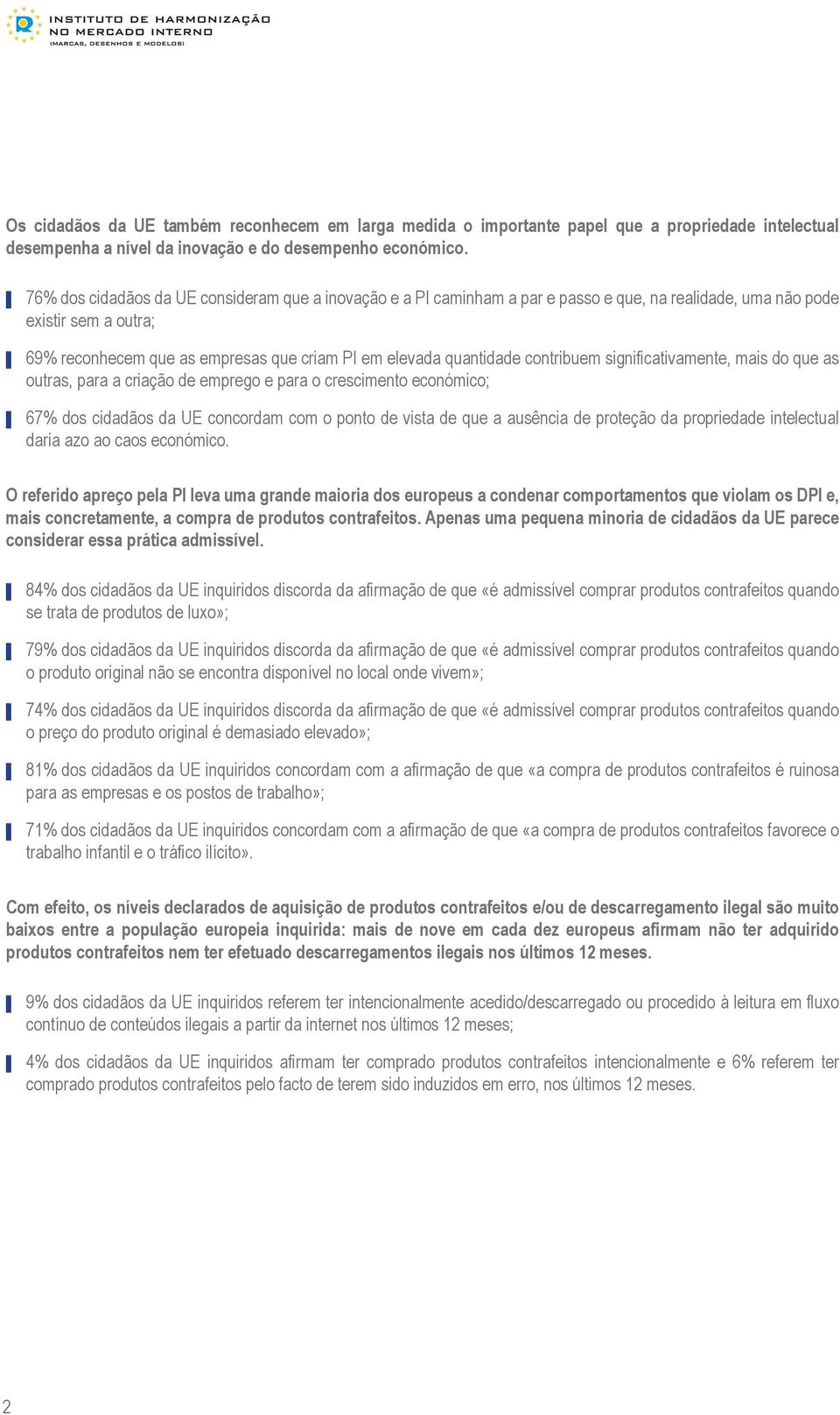 contribuem significativamente, mais do que as outras, para a criação de emprego e para o crescimento económico; 67% dos cidadãos da UE concordam com o ponto de vista de que a ausência de proteção da