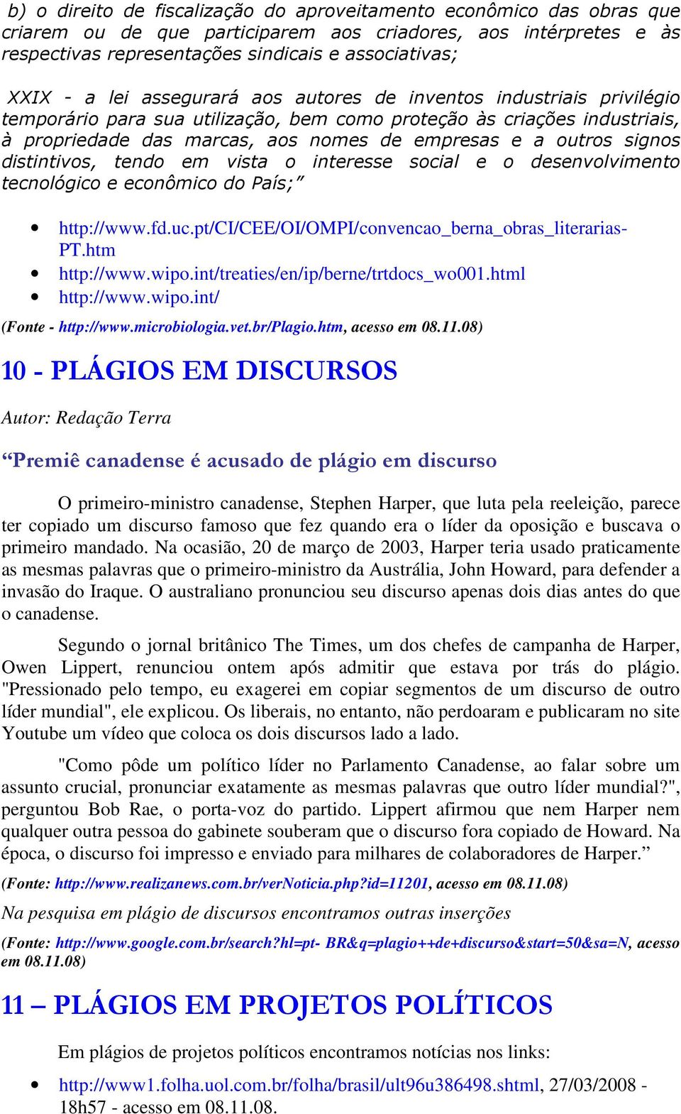 signos distintivos, tendo em vista o interesse social e o desenvolvimento tecnológico e econômico do País; http://www.fd.uc.pt/ci/cee/oi/ompi/convencao_berna_obras_literarias- PT.htm http://www.wipo.