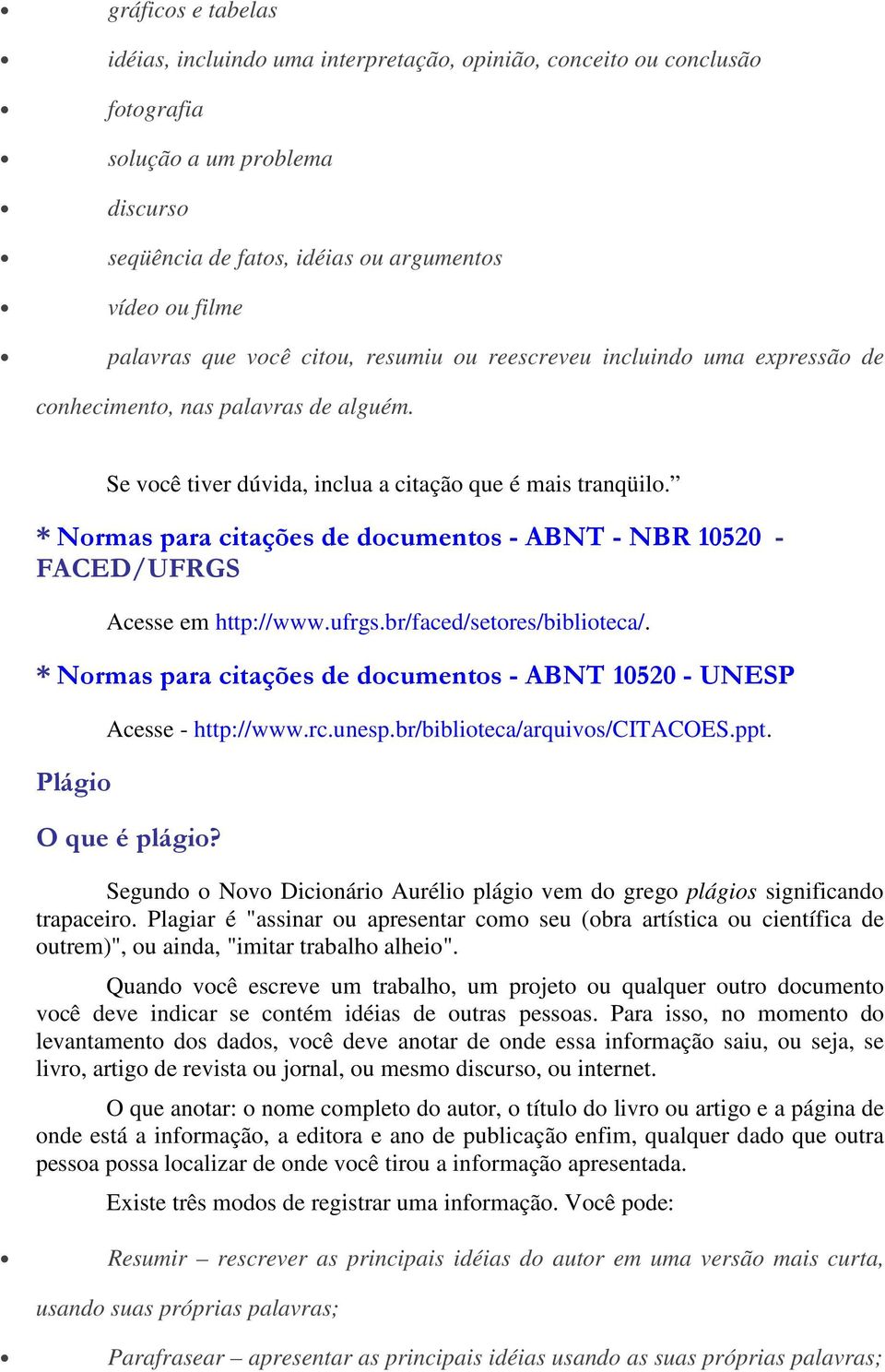 * Normas para citações de documentos - ABNT - NBR 10520 - FACED/UFRGS Acesse em http://www.ufrgs.br/faced/setores/biblioteca/.