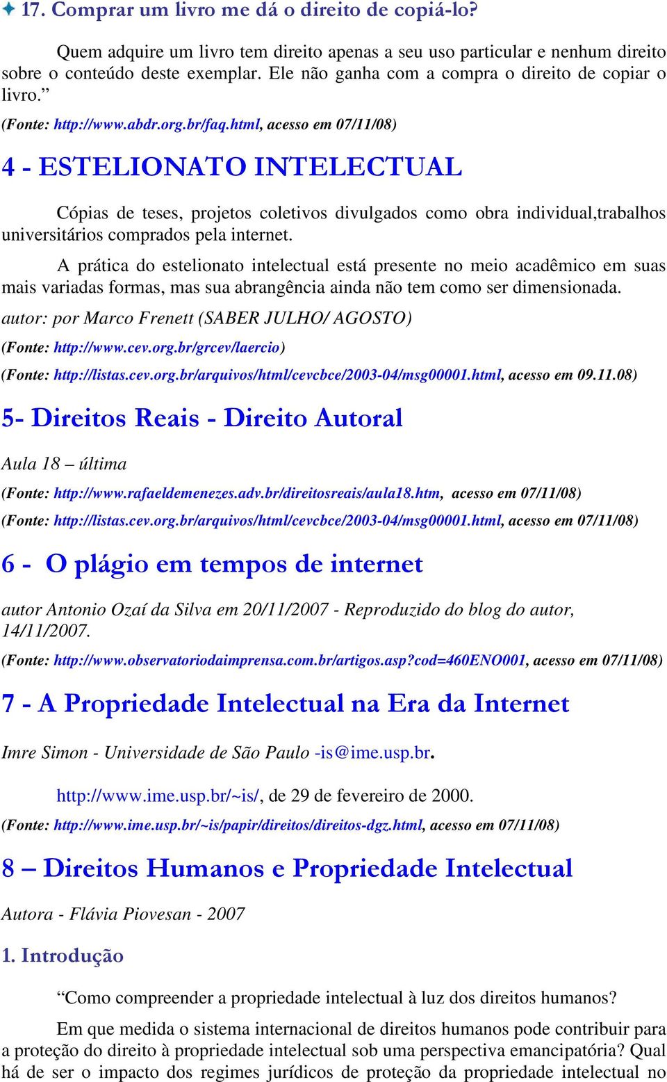 html, acesso em 07/11/08) 4 - ESTELIONATO INTELECTUAL Cópias de teses, projetos coletivos divulgados como obra individual,trabalhos universitários comprados pela internet.