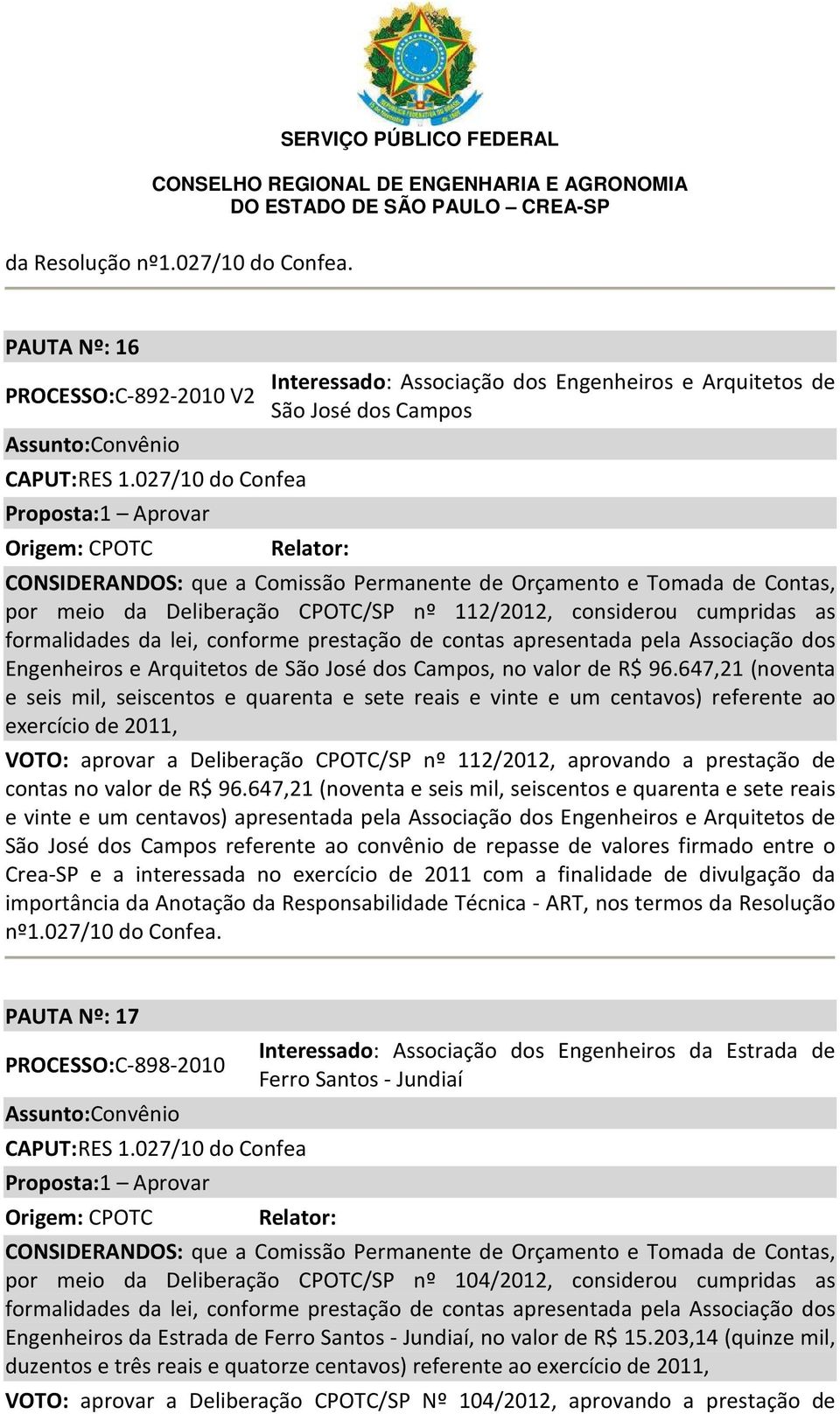 Deliberação CPOTC/SP nº 112/2012, considerou cumpridas as formalidades da lei, conforme prestação de contas apresentada pela Associação dos Engenheiros e Arquitetos de São José dos Campos, no valor