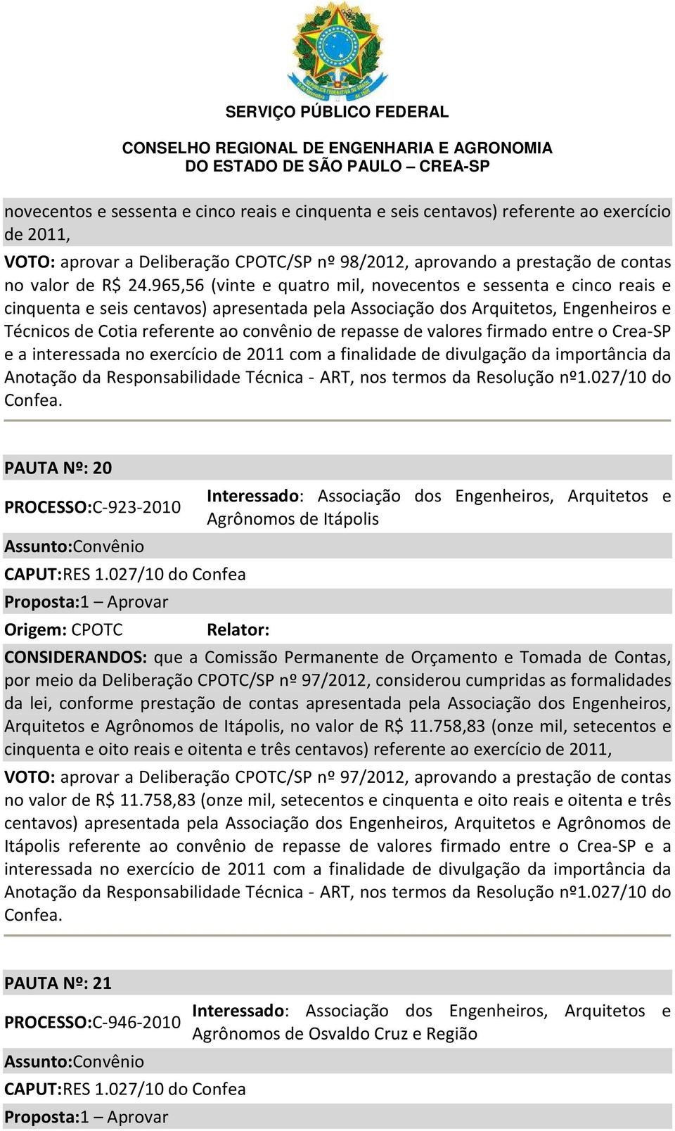 repasse de valores firmado entre o Crea-SP e a interessada no exercício de 2011 com a finalidade de divulgação da importância da Anotação da Responsabilidade Técnica - ART, nos termos da Resolução