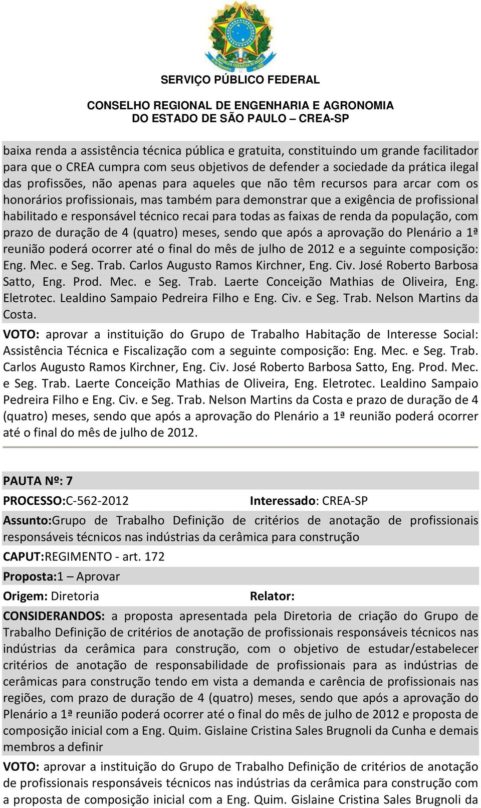 renda da população, com prazo de duração de 4 (quatro) meses, sendo que após a aprovação do Plenário a 1ª reunião poderá ocorrer até o final do mês de julho de 2012 e a seguinte composição: Eng. Mec.