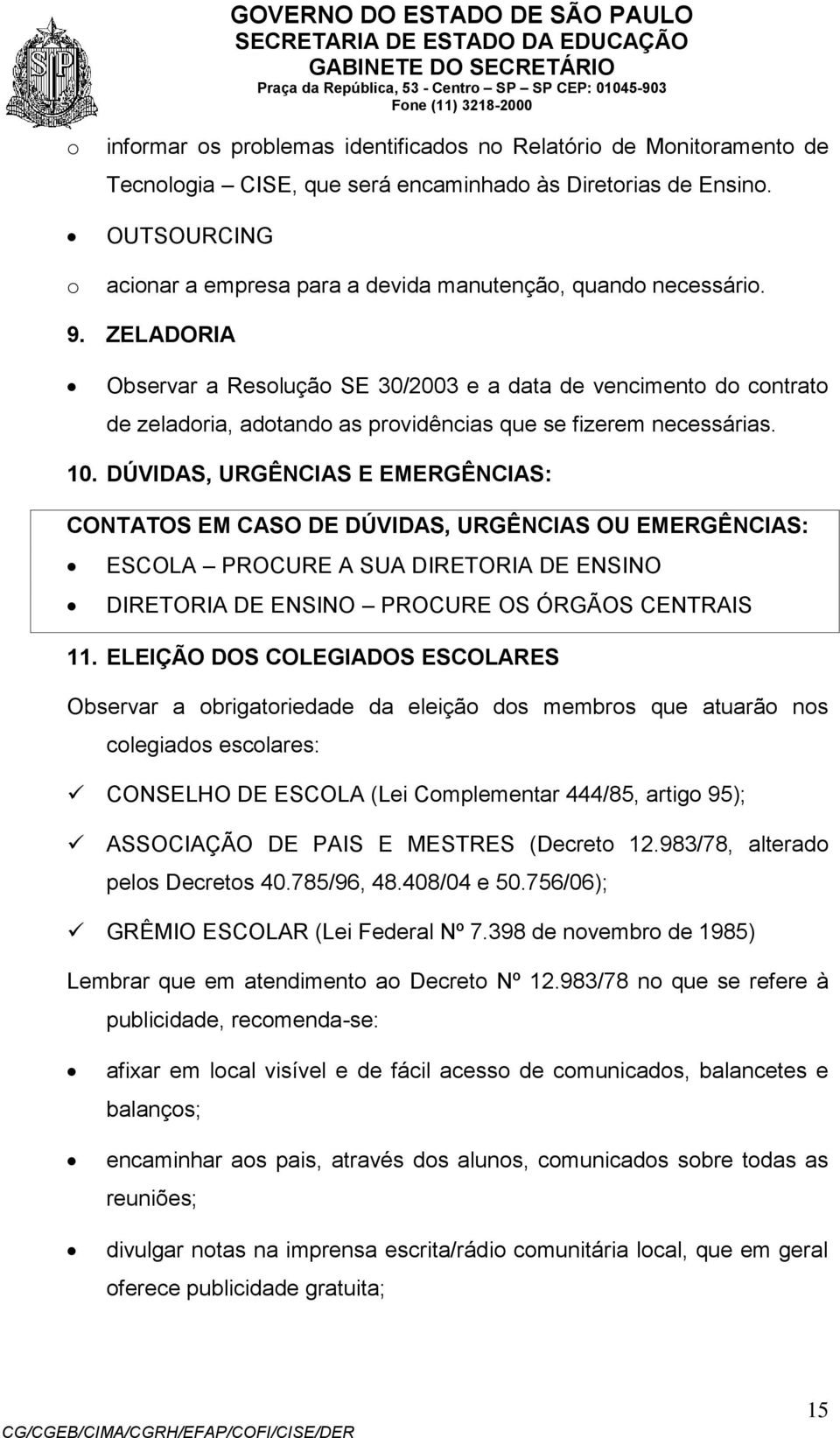 ZELADORIA Observar a Resluçã SE 30/2003 e a data de venciment d cntrat de zeladria, adtand as prvidências que se fizerem necessárias. 10.