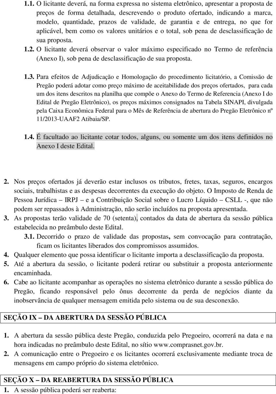 O licitante deverá observar o valor máximo especificado no Termo de referência (Anexo I), sob pena de desclassificação de sua proposta. 1.3.