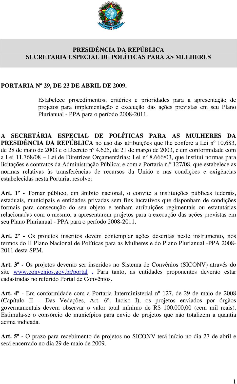 A SECRETÁRIA ESPECIAL DE POLÍTICAS PARA AS MULHERES DA PRESIDÊNCIA DA REPÚBLICA no uso das atribuições que lhe confere a Lei nº 10.683, de 28 de maio de 2003 e o Decreto nº 4.